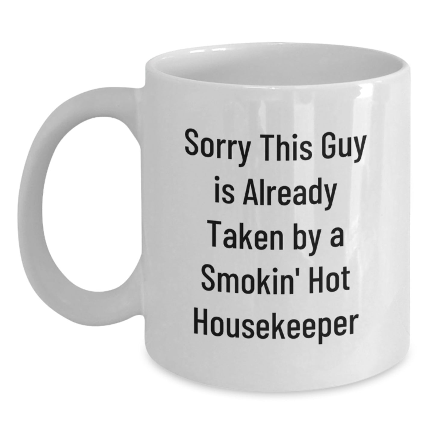 Funny Housekeeper Gifts from Men to Women, White Coffee Mug for Graduation, 'Sorry This Guy Is Already Taken By A Smokin' Hot Housekeeper' Quote - Main
