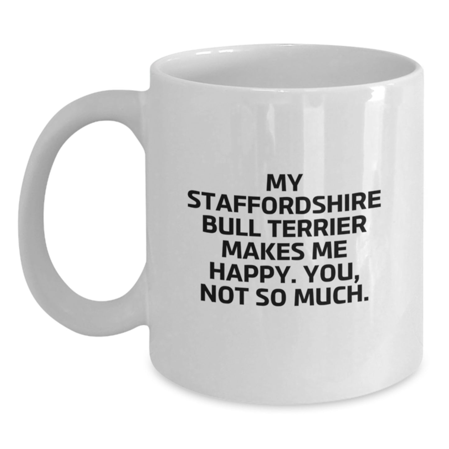 Funny Staffordshire Bull Terrier Dog Gifts from Men for Friends - My Staffordshire Bull Terrier Makes Me Happy. You, Not So Much. - White Coffee Mug for Birthday - Main