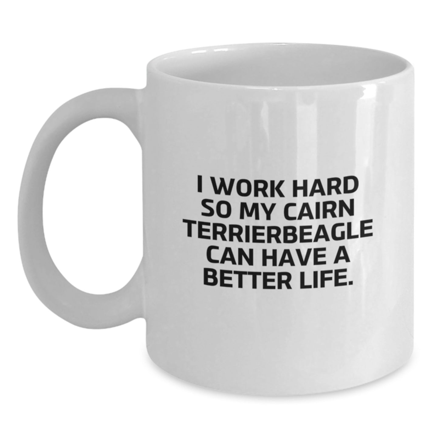 Cute Cairn Terrier Dog Lover Gifts from Friends, Family, or Coworkers - I Work Hard So My Cairn Terrierbeagle Can Have A Better Life. - White Coffee Mug for Birthday - Main