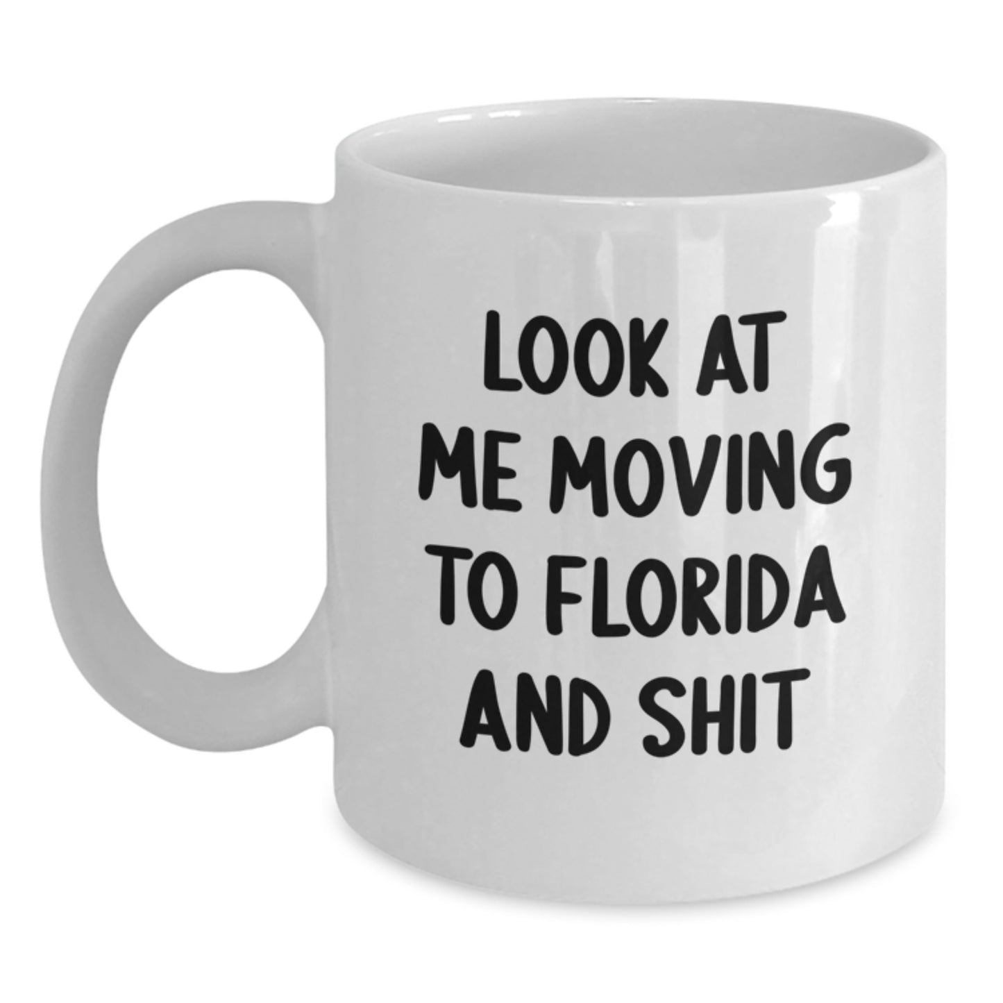 Florida Funny Gifts from Friends for Birthday, Look At Me Moving To Florida And Shit Quote White Coffee Mug, 11oz or 15oz Capacity, Ceramic, Microwave, and Dishwasher Safe - Main