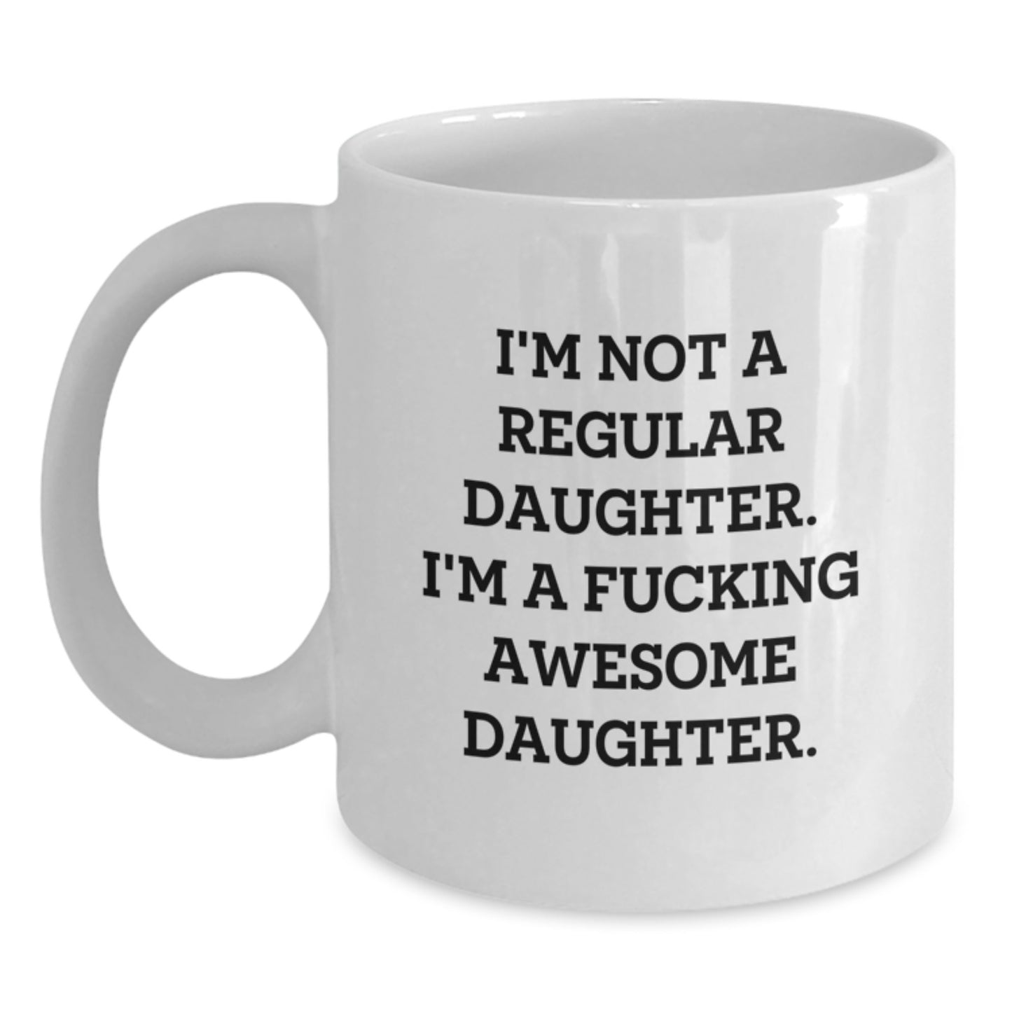 Funny Daughter Gifts, 'I'm Not A Regular Daughter. I'm A F--king Awesome Daughter.' White Coffee Mug, Gifts from Family to Daughter for Graduation - Main
