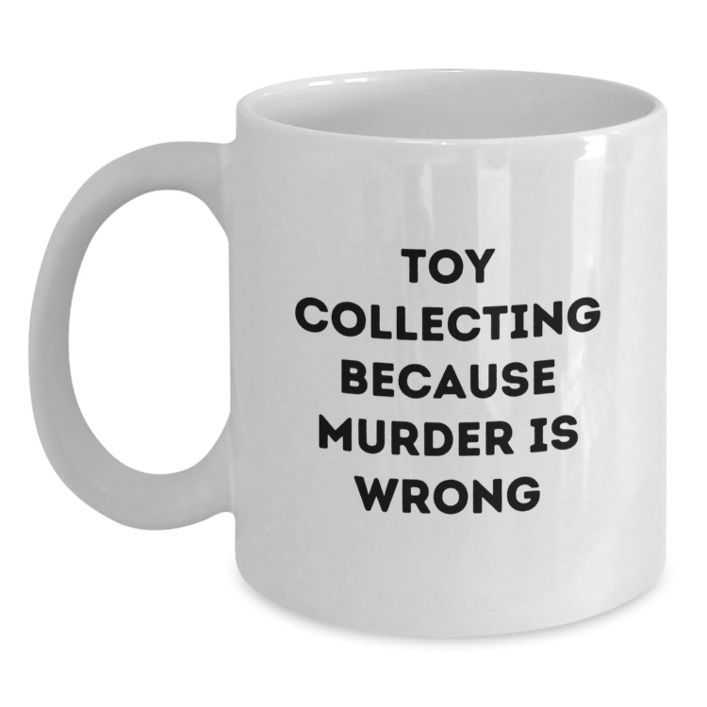 Funny Toy Collecting Gifts from Friends for Birthday - White Coffee Mug, 'Toy Collecting Because Murder Is Wrong' - Main