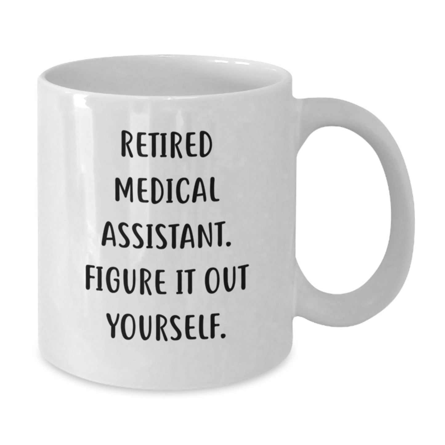 Funny Medical Assistant Gifts from Friends and Family - White Coffee Mug, Retired Medical Assistant Figure It Out Yourself - Graduation Unique Gifts - Additional
