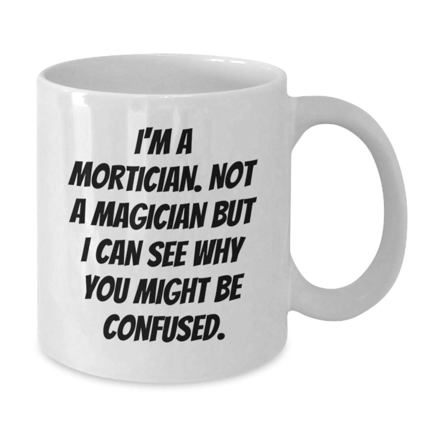 Mortician Humor White Coffee Mug, Funny Gifts from Friends for Mortician Birthday - Additional