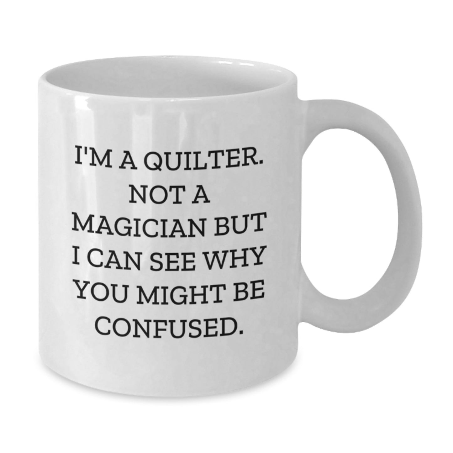 Quilter Gifts from Friends - Inspirational White Coffee Mug for Graduation, 'I'm A Quilter. Not A Magician...' - Additional