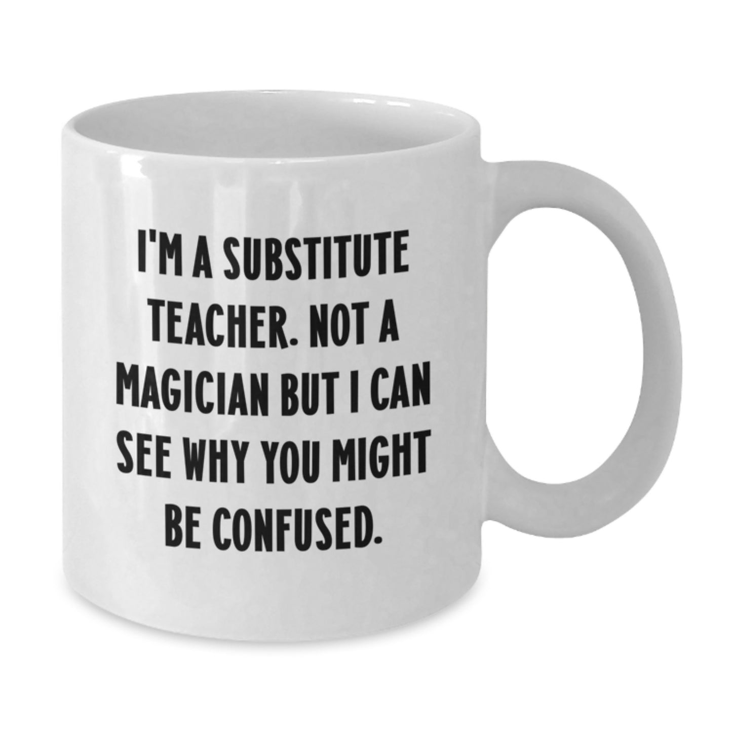 Funny Substitute Teacher Gifts from Friends - 'I'm A Substitute Teacher. Not A Magician...' White Coffee Mug for Graduation - Additional