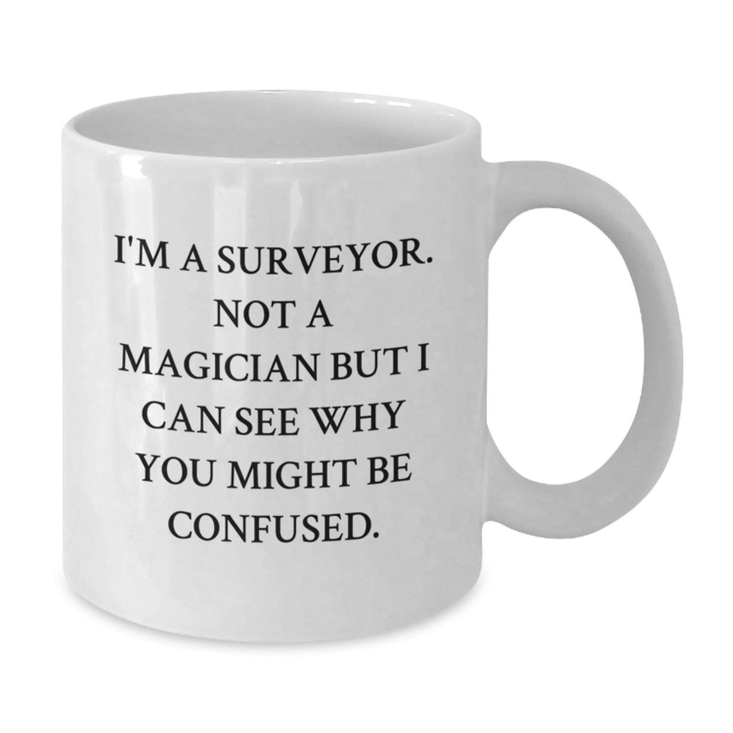 Funny Surveyor Gift, White Coffee Mug for Birthday, 'I'm A Surveyor. Not A Magician But I Can See Why You Might Be Confused.' from Friends to Family - Additional