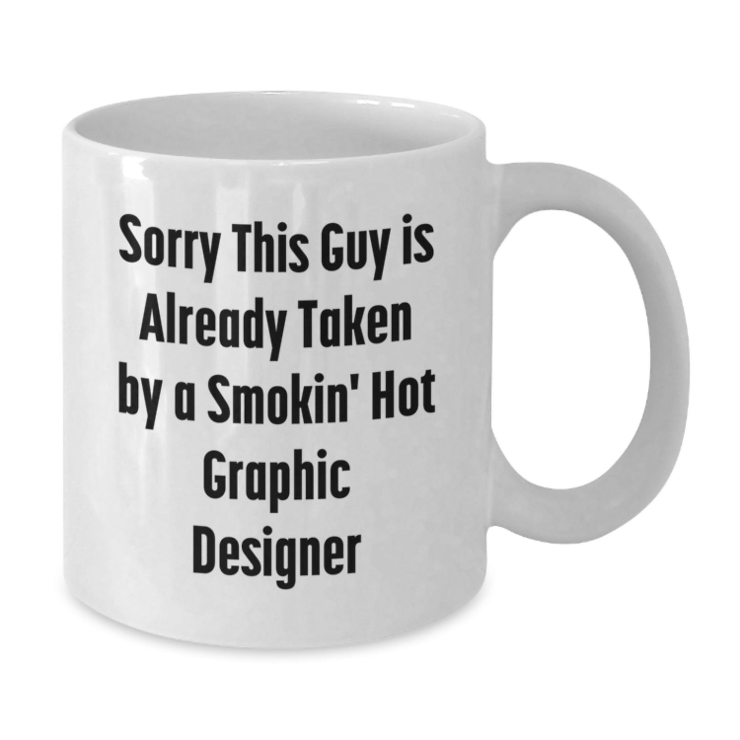 Graphic Designer Gifts from Friends White Coffee Mug Sorry This Guy Is Already Taken By A Smokin' Hot Graphic Designer Graduation Unique Gifts - Additional