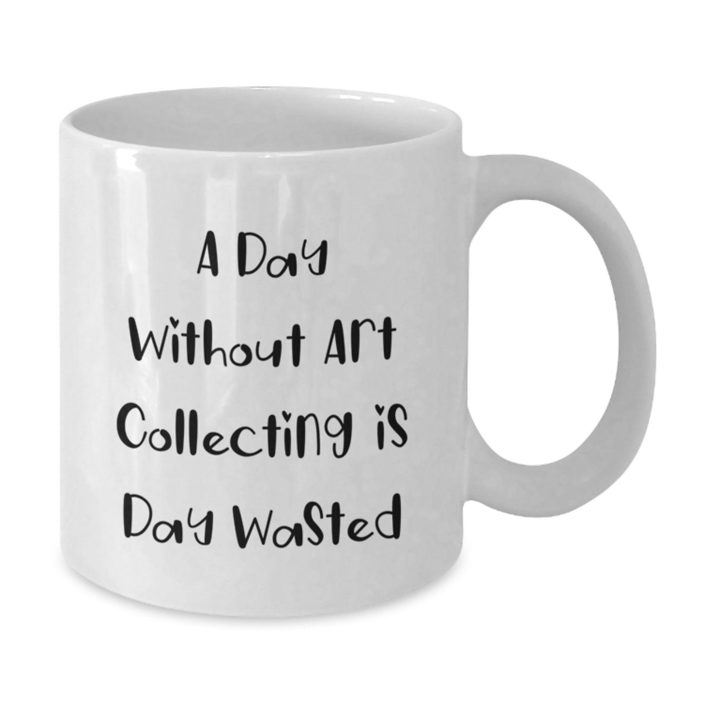 Funny Art Collecting Gifts, 'A Day Without Art Collecting Is Day Wasted', White Coffee Mug for Birthday Unique Gifts from Friends, Coworkers, or Family - Additional