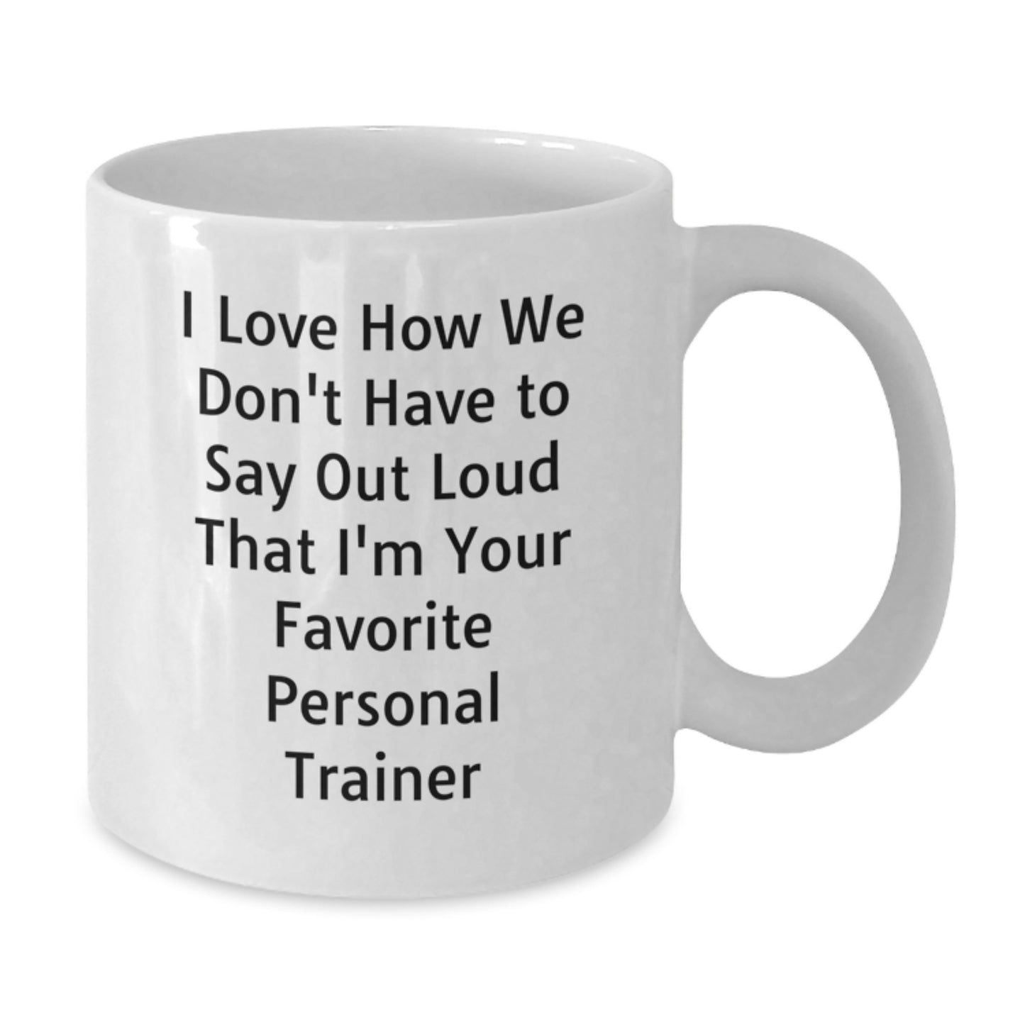 Funny Personal Trainer Gifts for Men - White Coffee Mug with 'I Love How We Don't Have To Say Out Loud That I'm Your Favorite Personal Trainer' Quote, Graduation Unique Gifts from Family to Friends - Additional