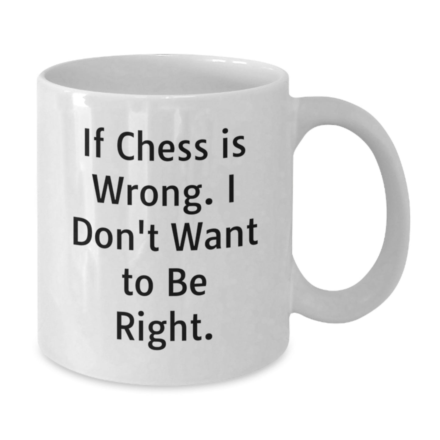 Funny Chess Quotes Gifts for Men and Women, White Coffee Mug for Graduation, 'If Chess Is Wrong. I Don't Want To Be Right.' - Unique Gift from Family to Friends - Additional