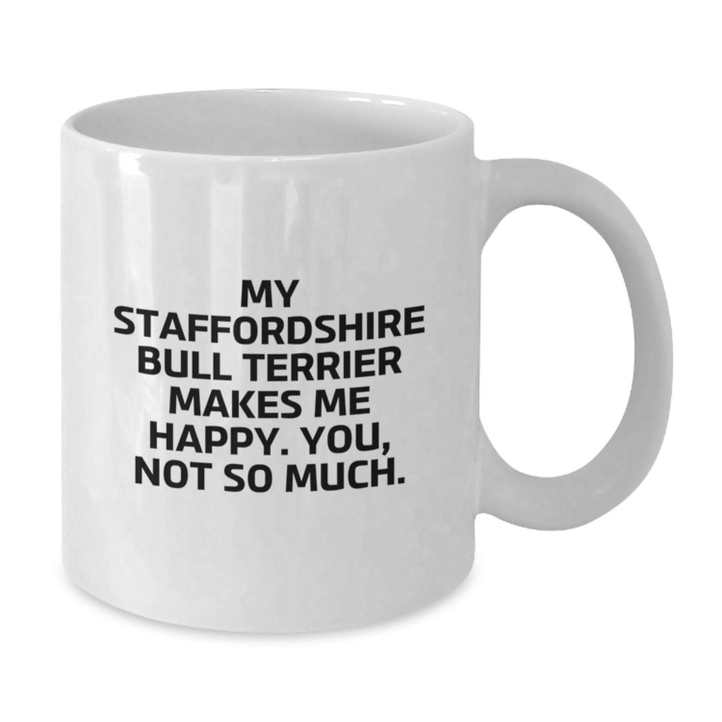 Funny Staffordshire Bull Terrier Dog Gifts from Men for Friends - My Staffordshire Bull Terrier Makes Me Happy. You, Not So Much. - White Coffee Mug for Birthday - Additional