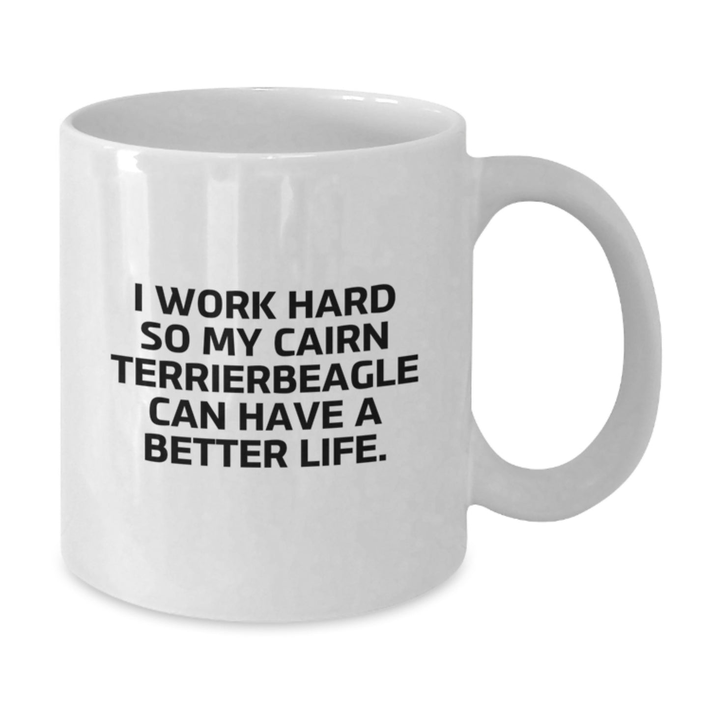 Cute Cairn Terrier Dog Lover Gifts from Friends, Family, or Coworkers - I Work Hard So My Cairn Terrierbeagle Can Have A Better Life. - White Coffee Mug for Birthday - Additional