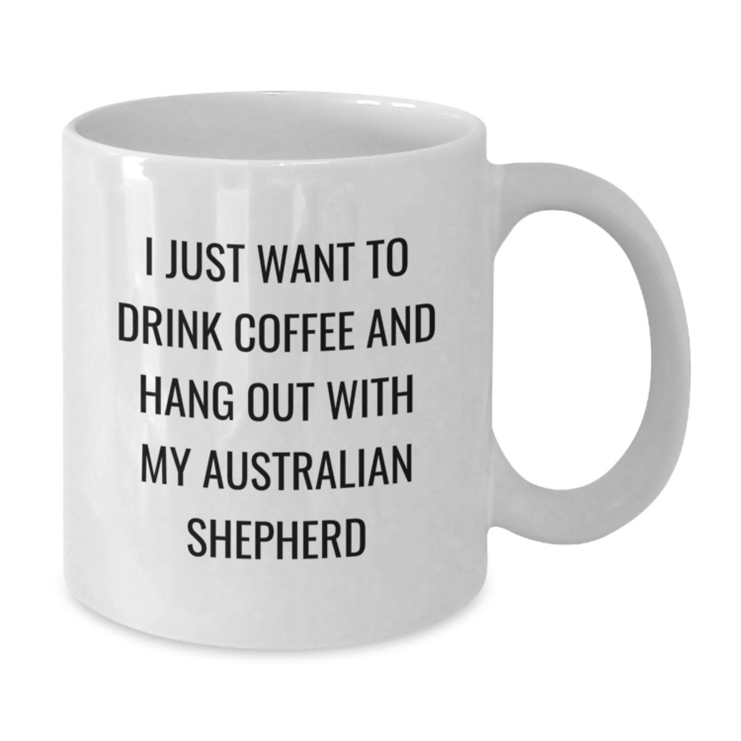 Funny Australian Shepherd Dog Lover Gifts, I Just Want To Drink Coffee And Hang Out With My Australian Shepherd, White Coffee Mug for Birthday, Gifts from Family to Australian Shepherd Dog Owners - Additional