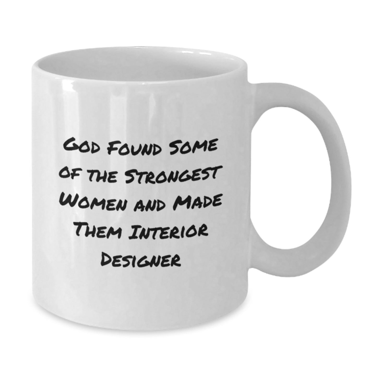 Funny Interior Designer Gifts from Friends for Her Graduation White Coffee Mug, 'God Found Some Of The Strongest Women And Made Them Interior Designer' - Additional