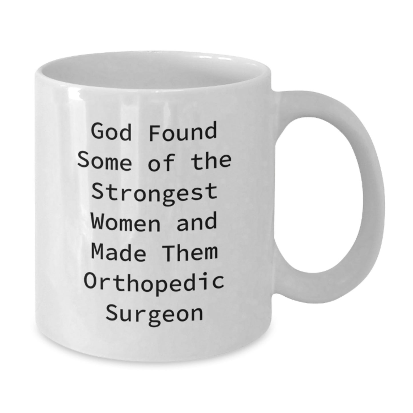 Orthopedic Surgeon Gifts, Funny White Coffee Mug for Women, God Found Some Of The Strongest Women And Made Them Orthopedic Surgeon, Graduation Unique Gifts from Family, Friends, or Coworkers - Additional