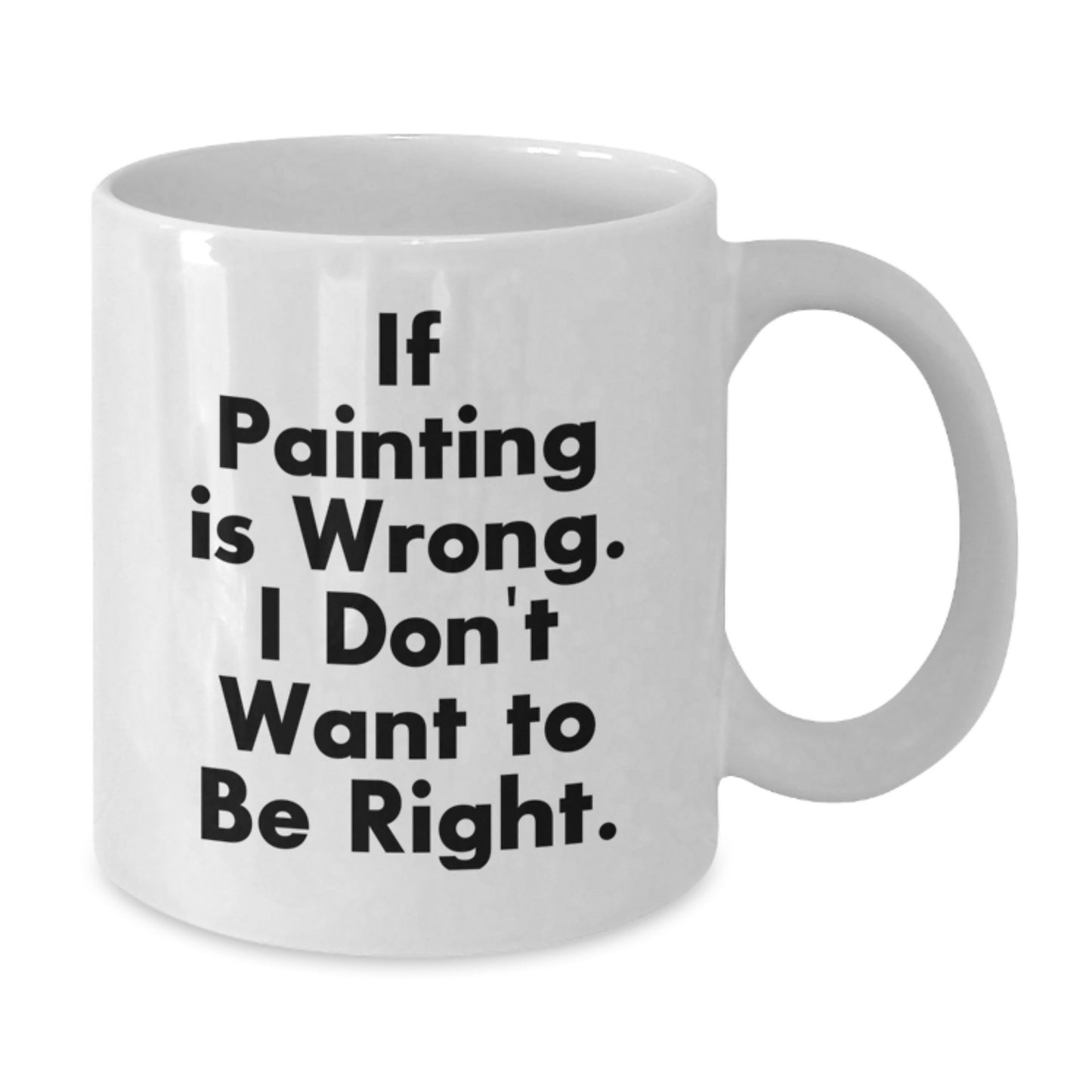 Funny Painting Quote Gifts from Friends for Painting Grads, Unique White Coffee Mug with Humor, 11oz or 15oz Capacity, Ceramic, Microwave and Dishwasher Safe - Additional