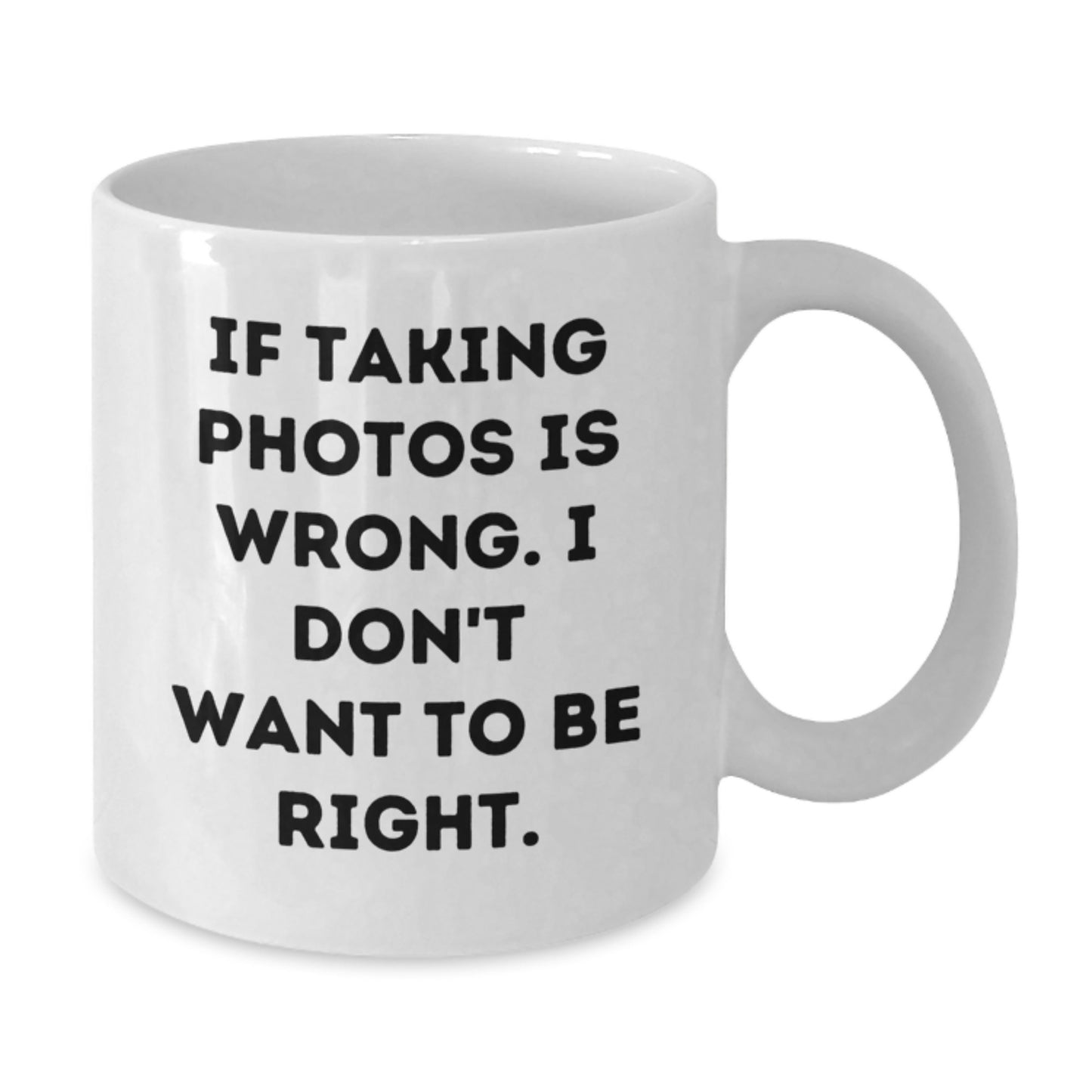 Funny Taking Photos Gifts for Men from Friends - White Coffee Mug, 'If Taking Photos Is Wrong. I Don't Want To Be Right.' - Graduation Unique Gifts - Additional
