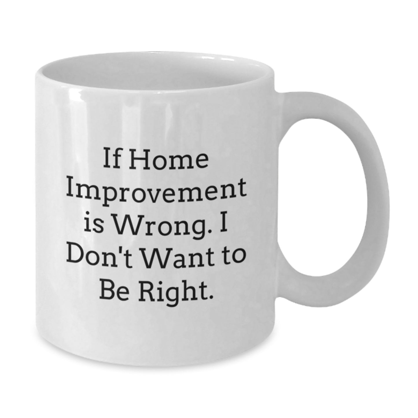 Home Improvement Humor Gifts from Friends, Funny White Coffee Mug for Men and Women, If Home Improvement Is Wrong, Unique Graduation Gifts - Additional