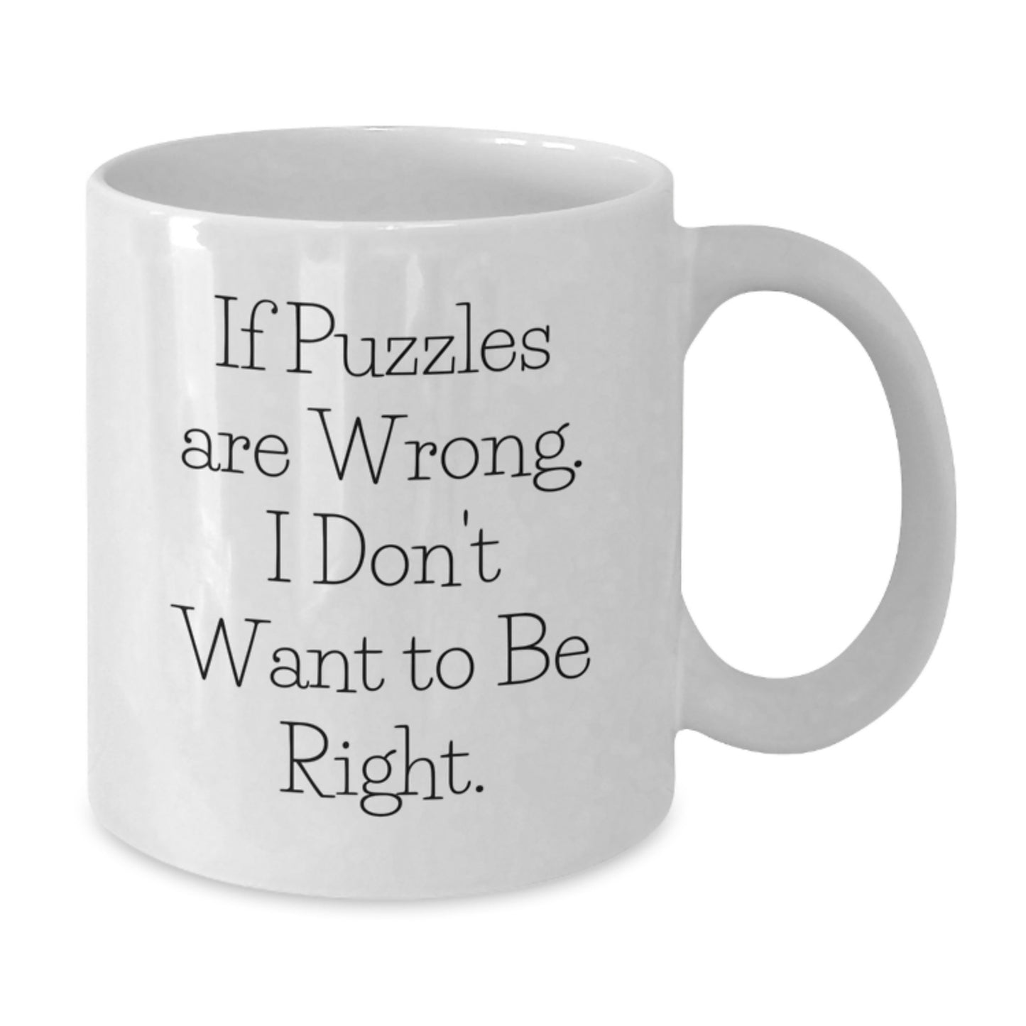 Funny Puzzles Gifts for Puzzles Lovers, White Coffee Mug for Graduation, 'If Puzzles Are Wrong, I Don't Want To Be Right' Quote, Gifts from Friends, for Puzzles Enthusiasts - Additional