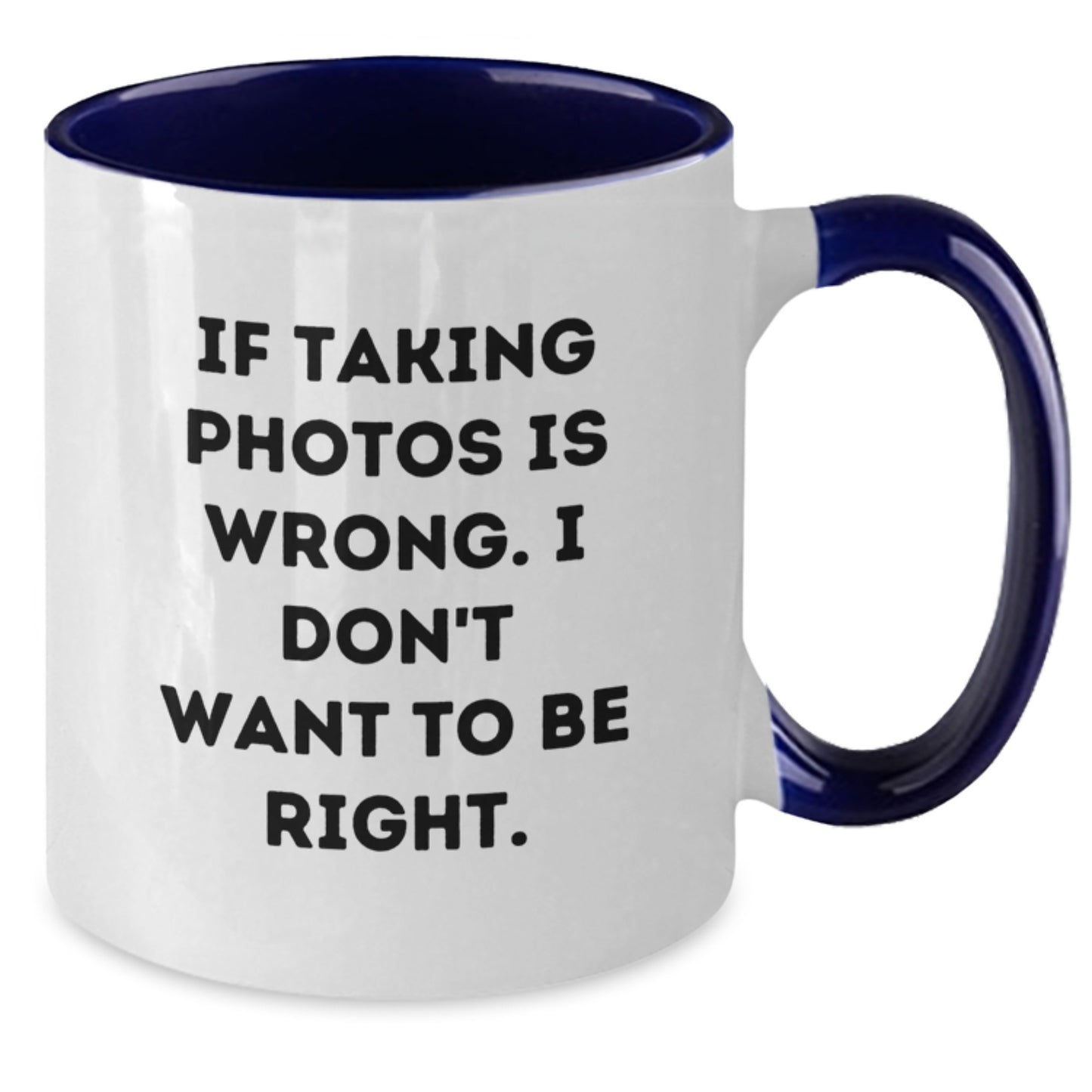 Funny Taking Photos Gifts from Friends for Men and Women - If Taking Photos Is Wrong. I Don't Want To Be Right. - Two Tone Coffee Mug for Graduation - Additional