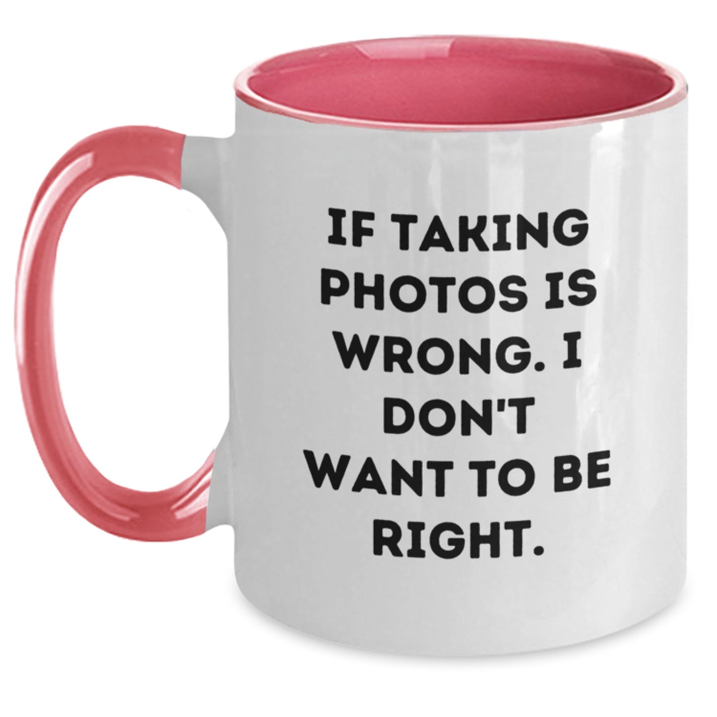 Funny Taking Photos Gifts from Friends for Men and Women - If Taking Photos Is Wrong. I Don't Want To Be Right. - Two Tone Coffee Mug for Graduation - Main