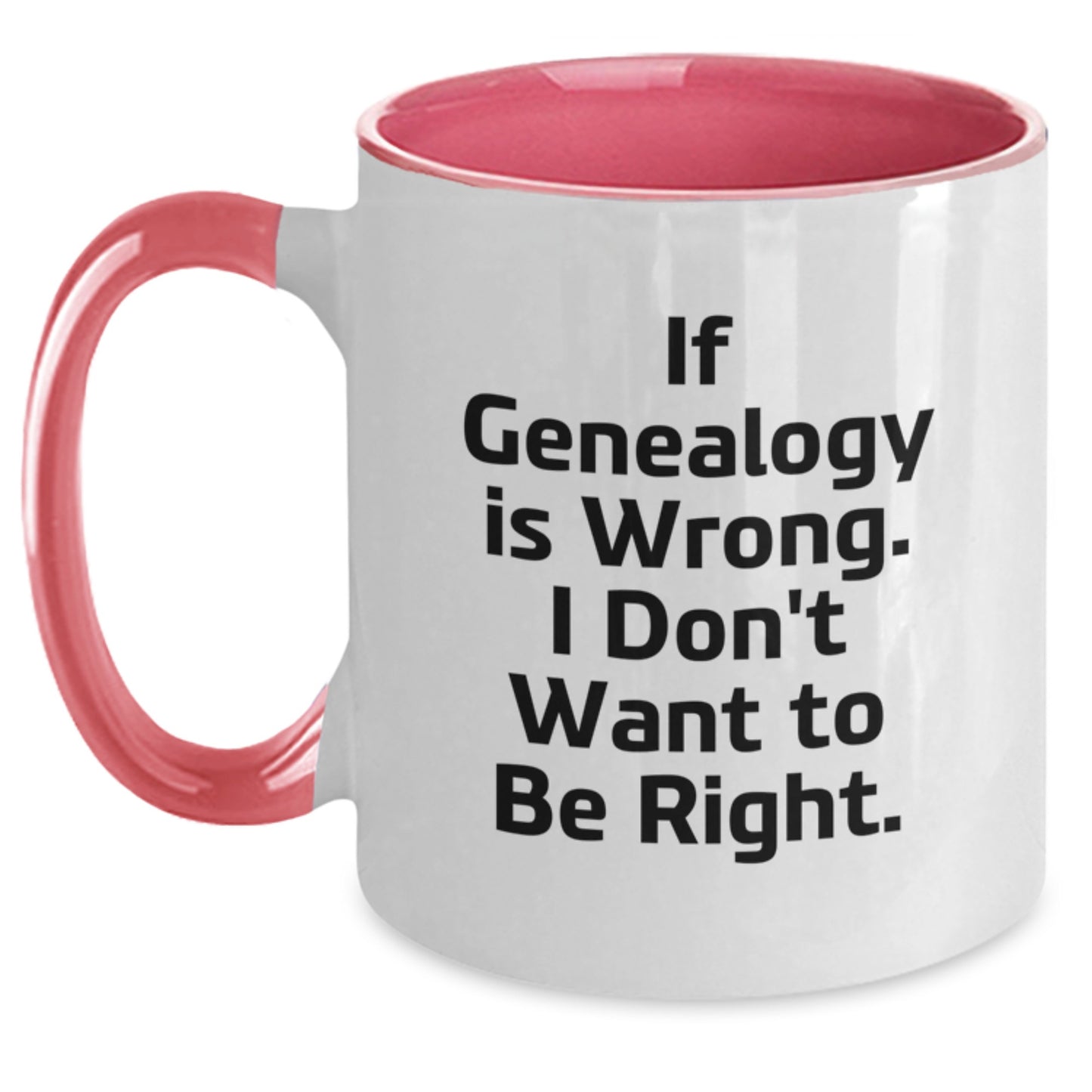 Funny Genealogy Gifts for Graduates, If Genealogy Is Wrong. I Don't Want To Be Right. Two Tone Coffee Mugs from Family, Friends, or Coworkers - Main