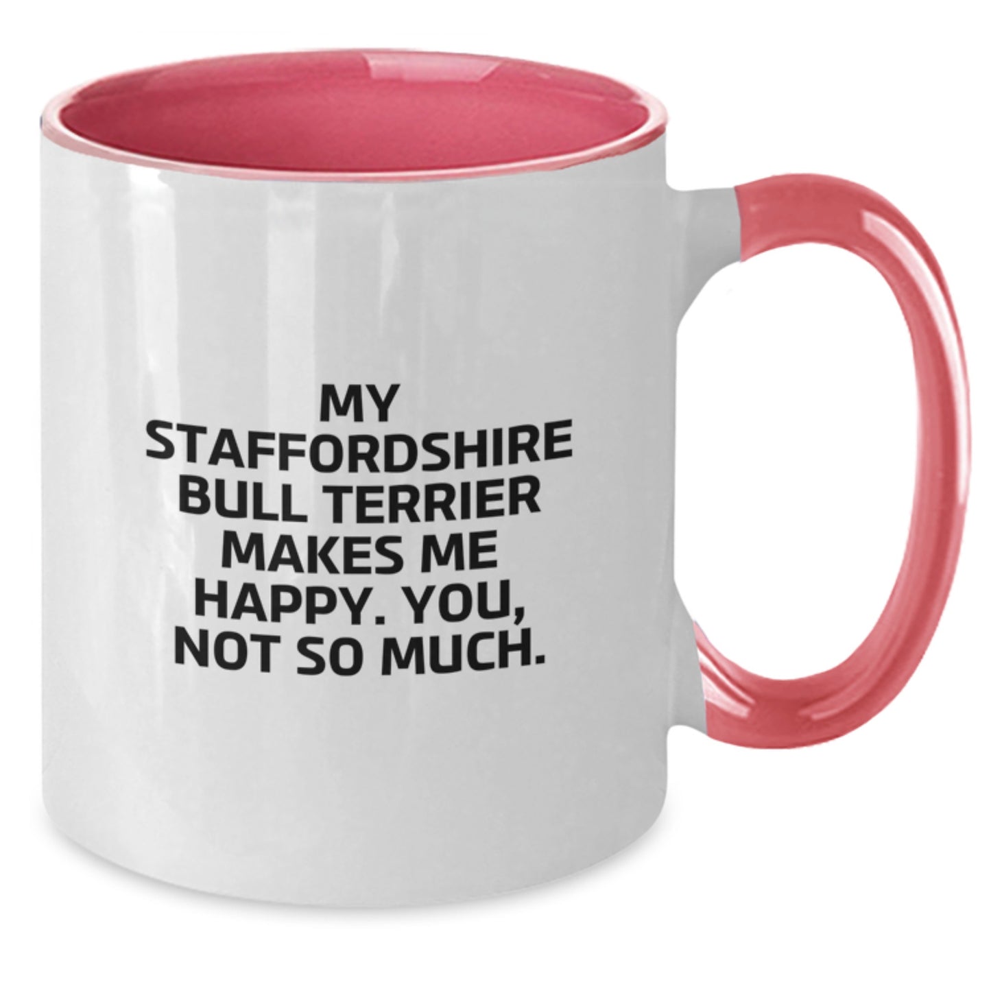 Funny Staffordshire Bull Terrier Dog Gifts from Friends - My Staffordshire Bull Terrier Makes Me Happy, You Not So Much. Two Tone Coffee Mug for Birthday - Additional