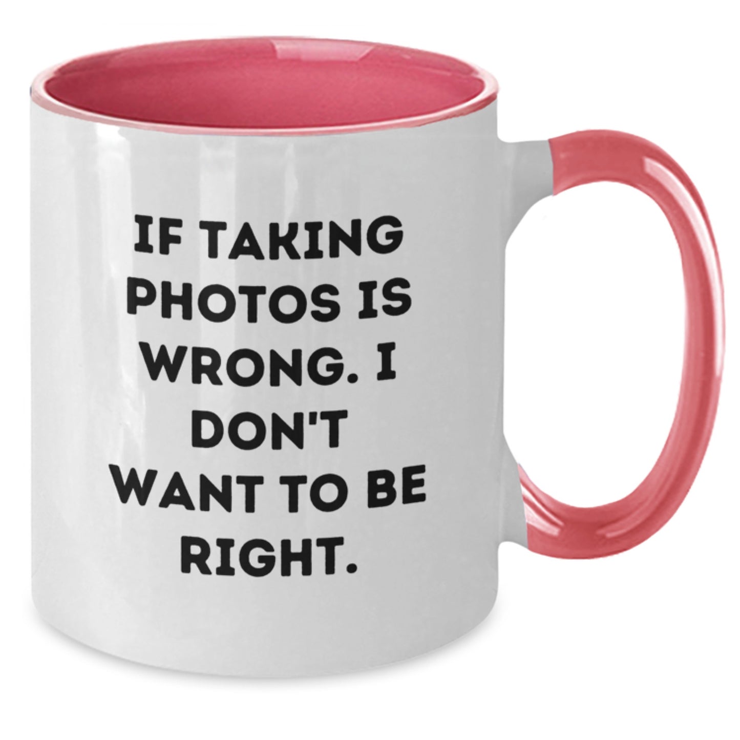 Funny Taking Photos Gifts from Friends for Men and Women - If Taking Photos Is Wrong. I Don't Want To Be Right. - Two Tone Coffee Mug for Graduation - Additional