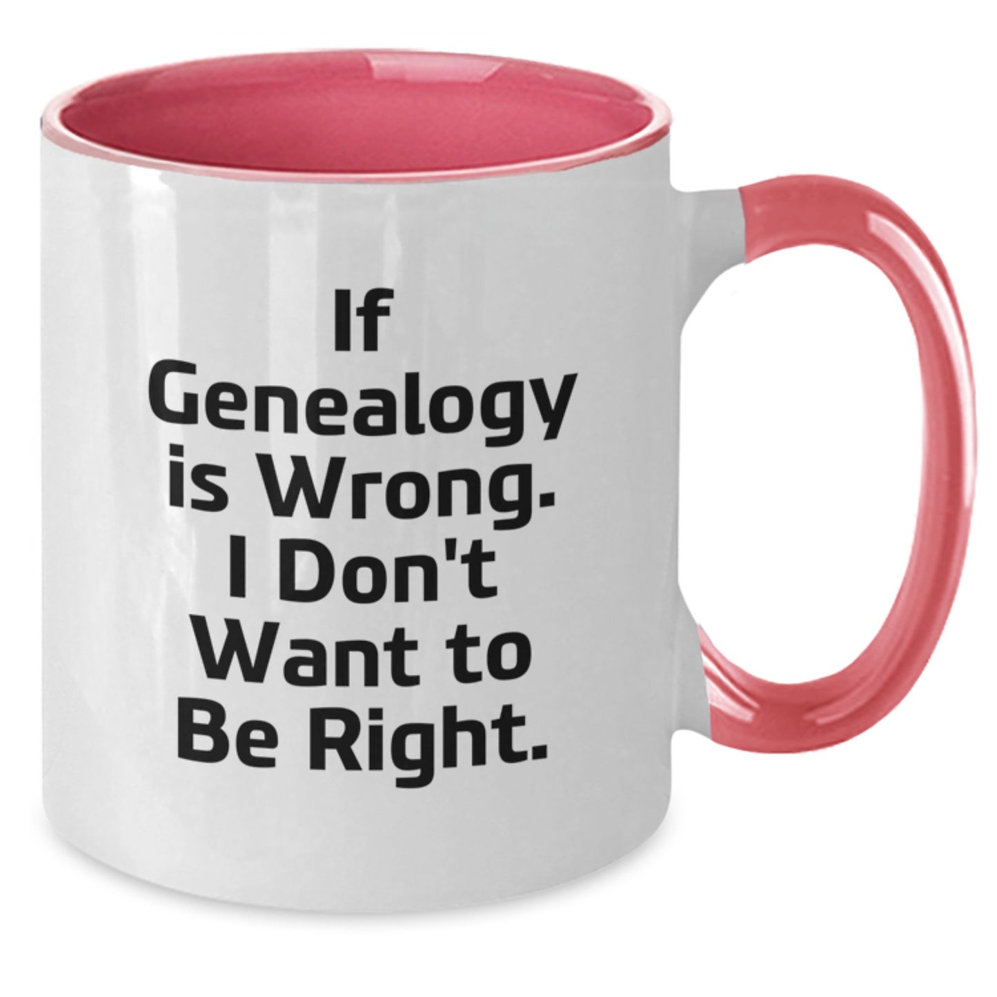 Funny Genealogy Gifts for Graduates, If Genealogy Is Wrong. I Don't Want To Be Right. Two Tone Coffee Mugs from Family, Friends, or Coworkers - Additional