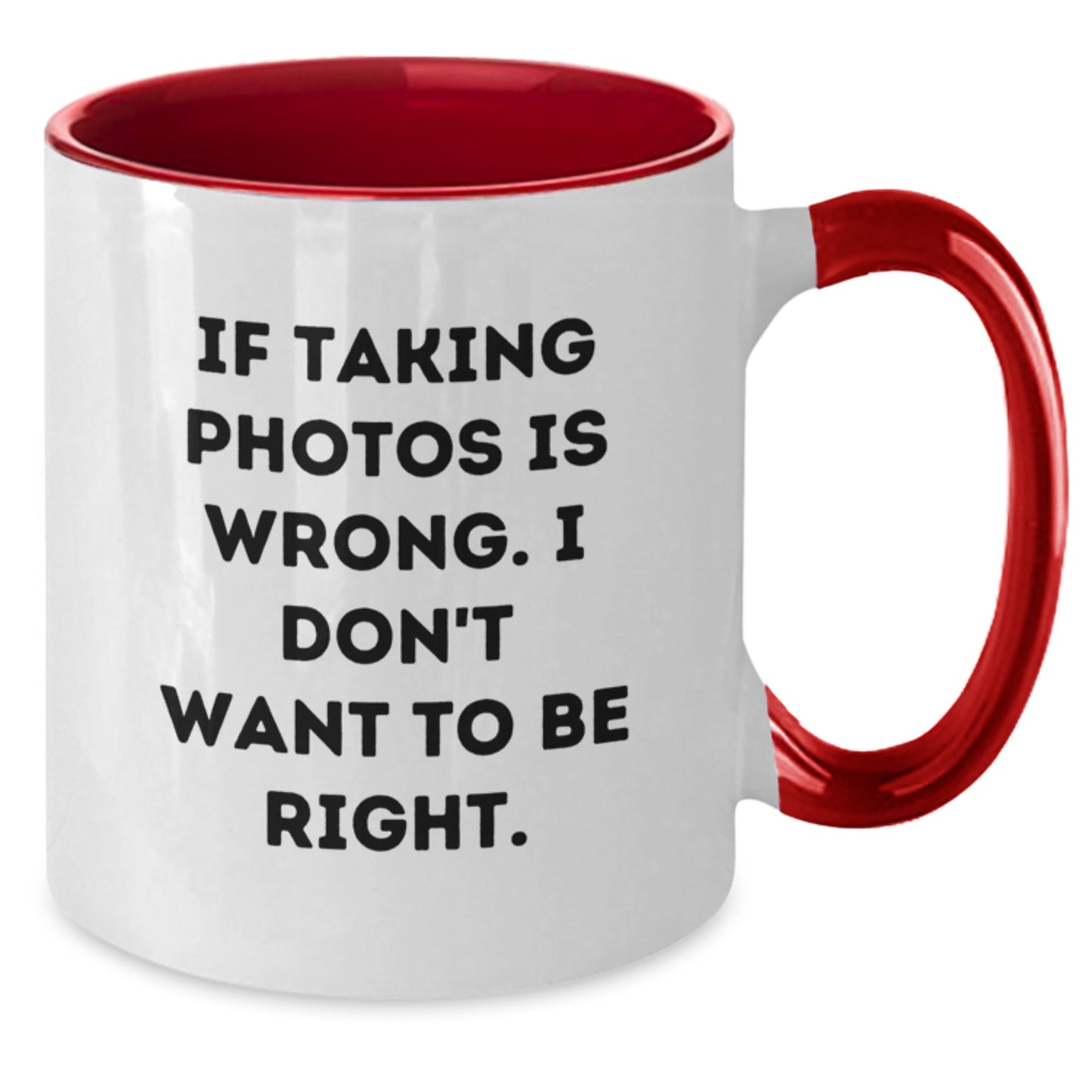 Funny Taking Photos Gifts from Friends for Men and Women - If Taking Photos Is Wrong. I Don't Want To Be Right. - Two Tone Coffee Mug for Graduation - Additional