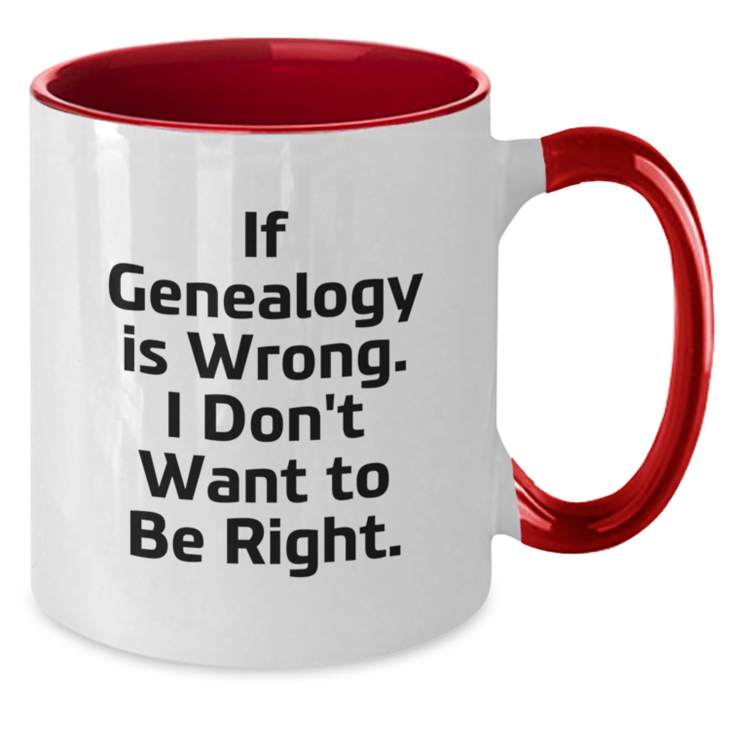 Funny Genealogy Gifts for Graduates, If Genealogy Is Wrong. I Don't Want To Be Right. Two Tone Coffee Mugs from Family, Friends, or Coworkers - Additional