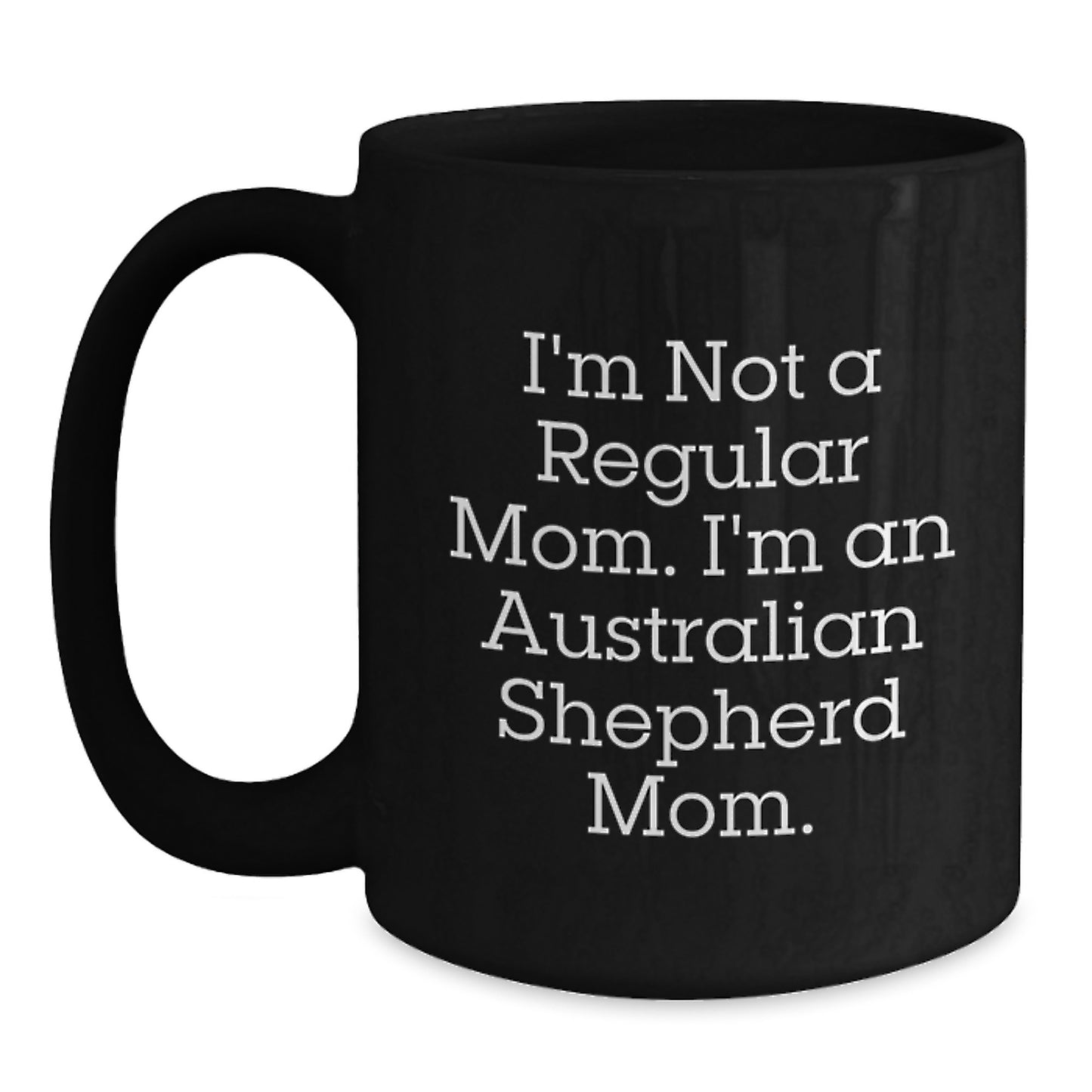 Funny Australian Shepherd Dog Mom Gifts from Family for Graduation, I'm Not A Regular Mom. I'm An Australian Shepherd Mom. Black Coffee Mug - Main