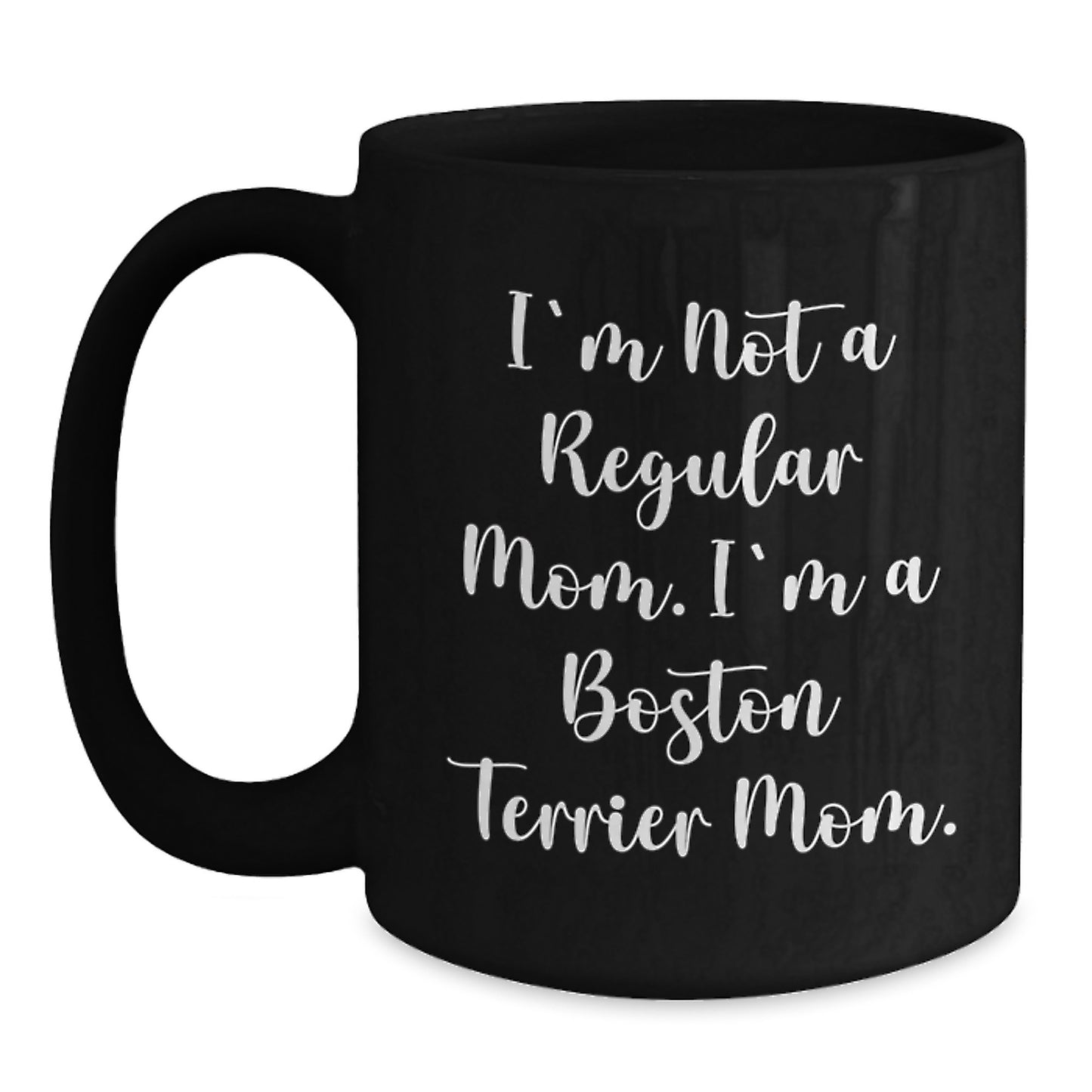 Boston Terrier Dog Mom Funny Gifts for Friends and Family - 'I'm Not A Regular Mom. I'm A Boston Terrier Mom.' Black Coffee Mug, Microwave and Dishwasher Safe, 11oz or 15oz - Main