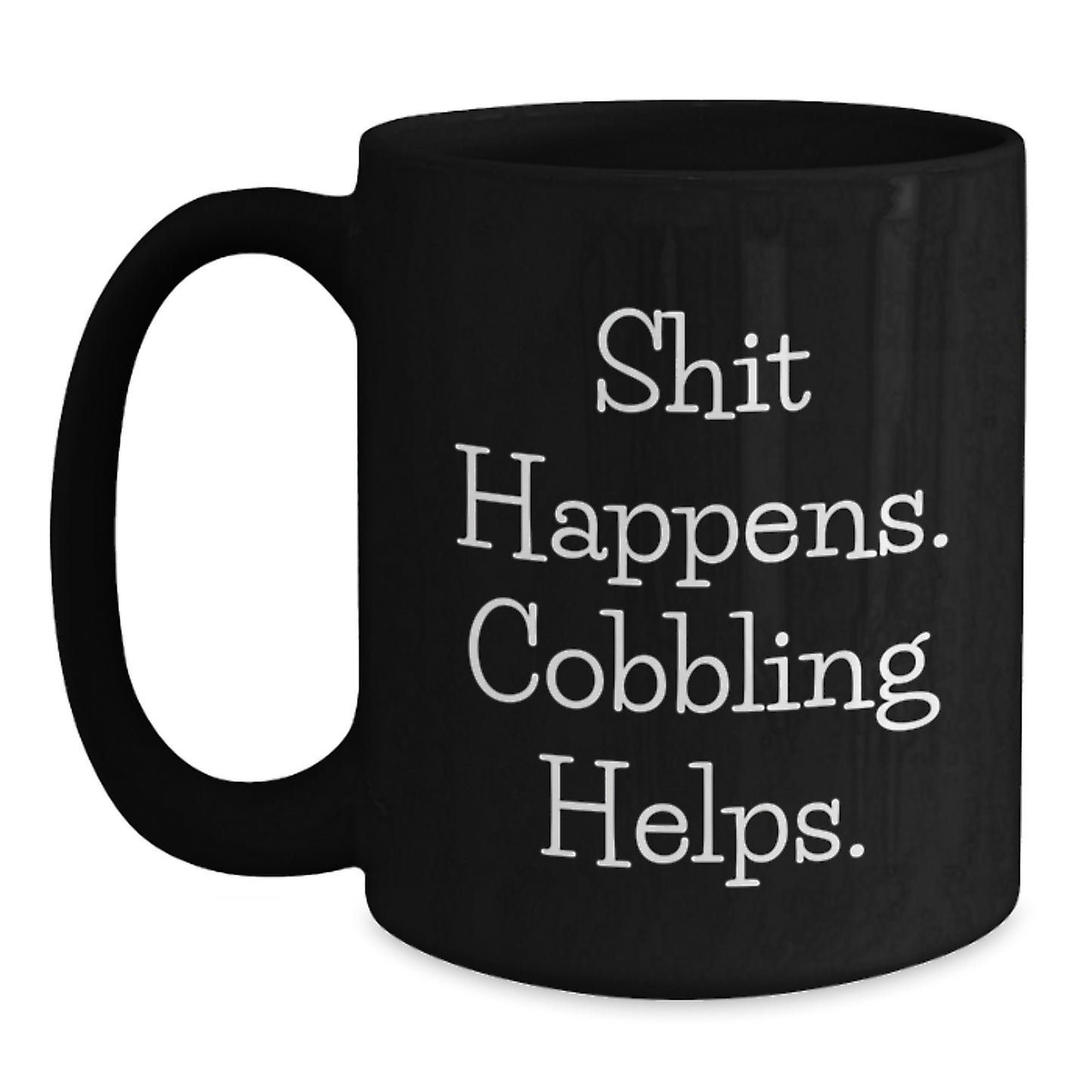Cobbling Gifts for Friends and Family - Funny 'Shit Happens. Cobbling Helps.' Black Coffee Mug, Birthday Unique Gifts from Men - Main