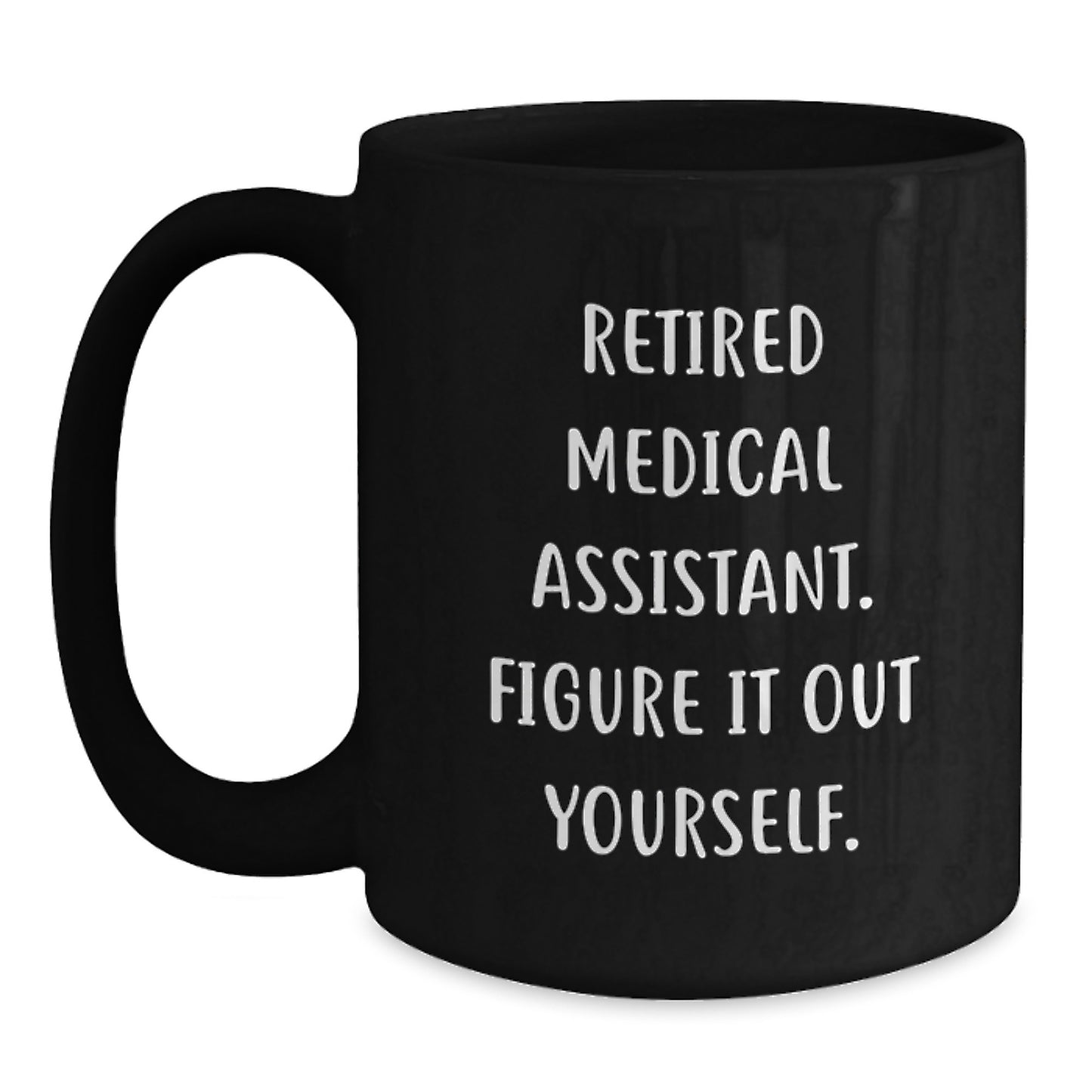 Medical Assistant Gifts from Friends to Graduating Medical Assistants, Funny Quote 'Retired Medical Assistant. Figure It Out Yourself.' on Black Coffee Mug - Main