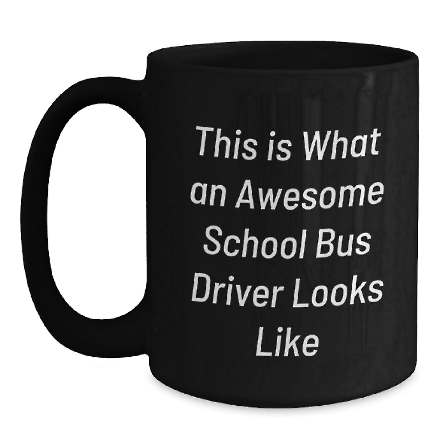 Funny School Bus Driver Quote Mugs, Gifts from Friends to School Bus Driver Birthday, Inspirational Black Coffee Mug, Perfect for Men or Women, 11oz or 15oz - Main