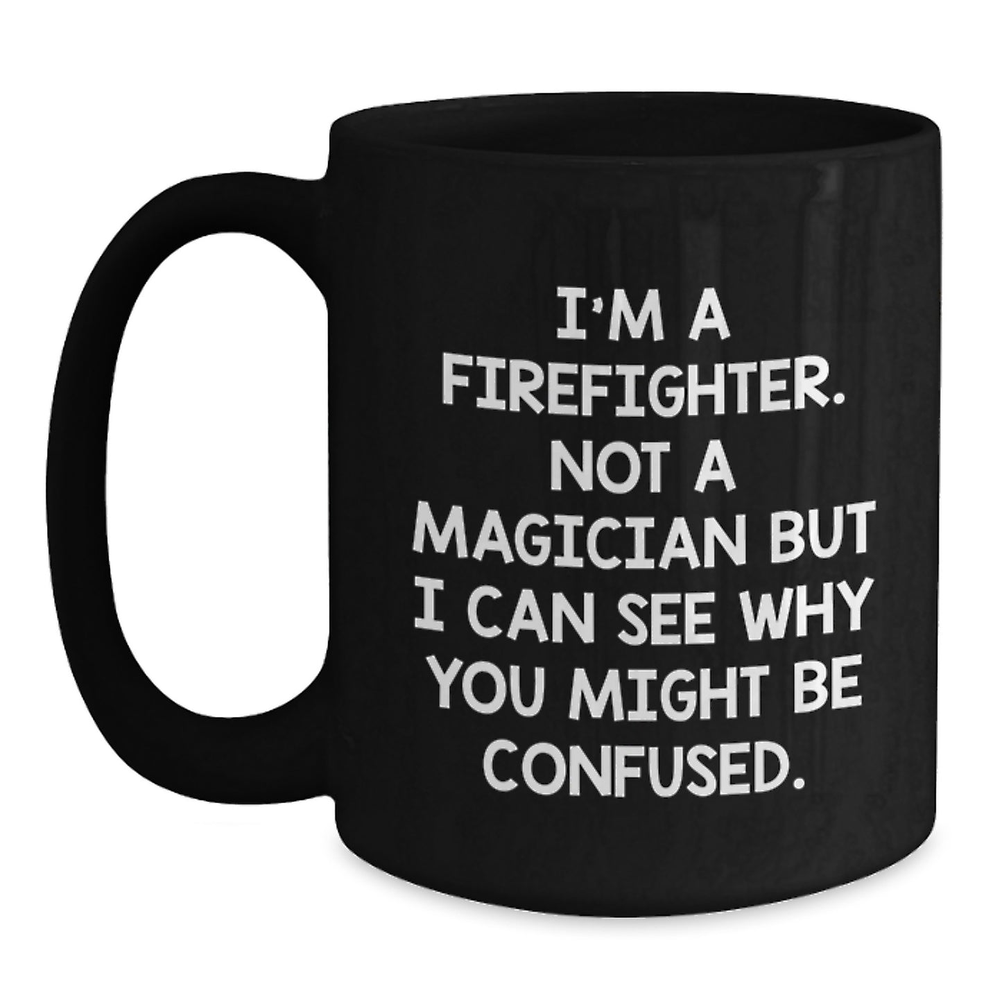 Firefighter Humor Gifts from Family for Birthday Unique Firefighter Mug, 'I'm A Firefighter. Not A Magician But I Can See Why You Might Be Confused.' - Main