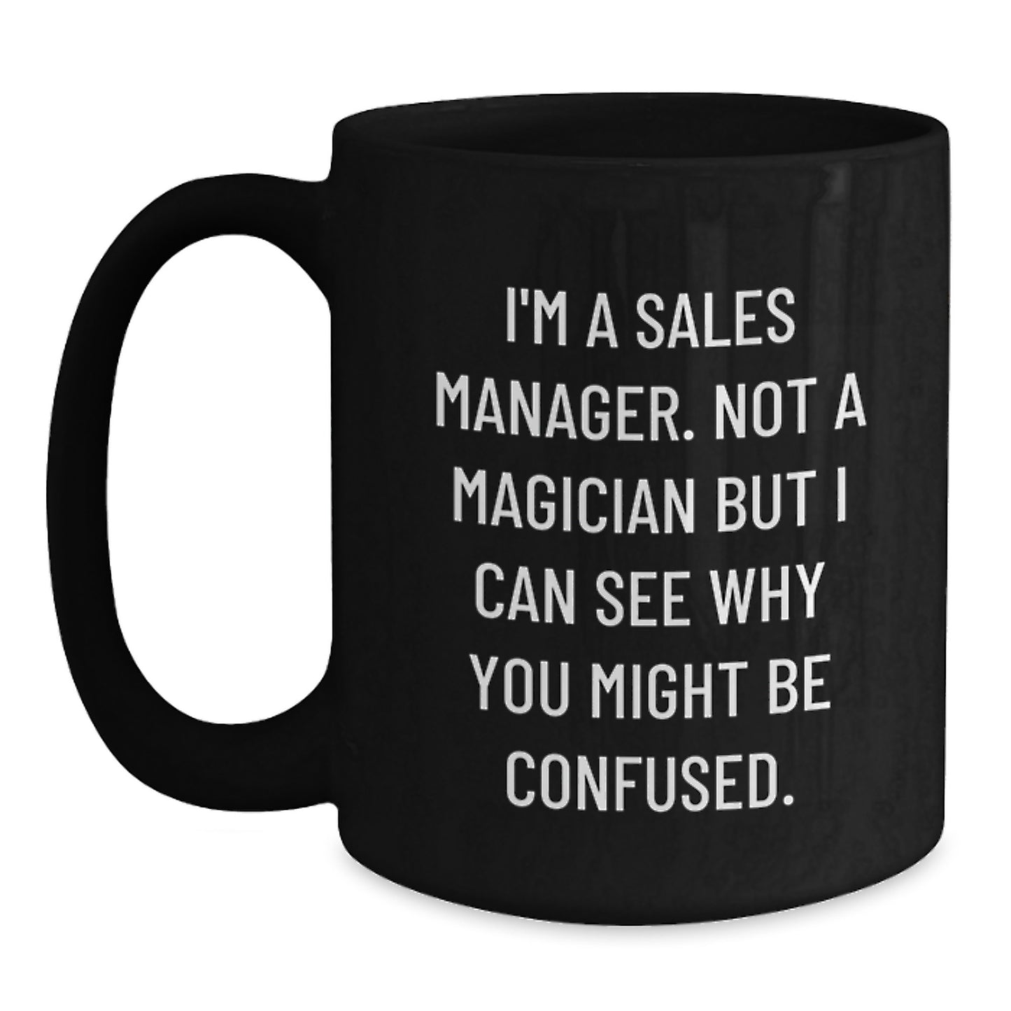 Sales Manager Graduation Gifts Funny Quote Black Coffee Mug for Men, Women, and Friends - 'I'm A Sales Manager. Not A Magician But I Can See Why You Might Be Confused.' - Main