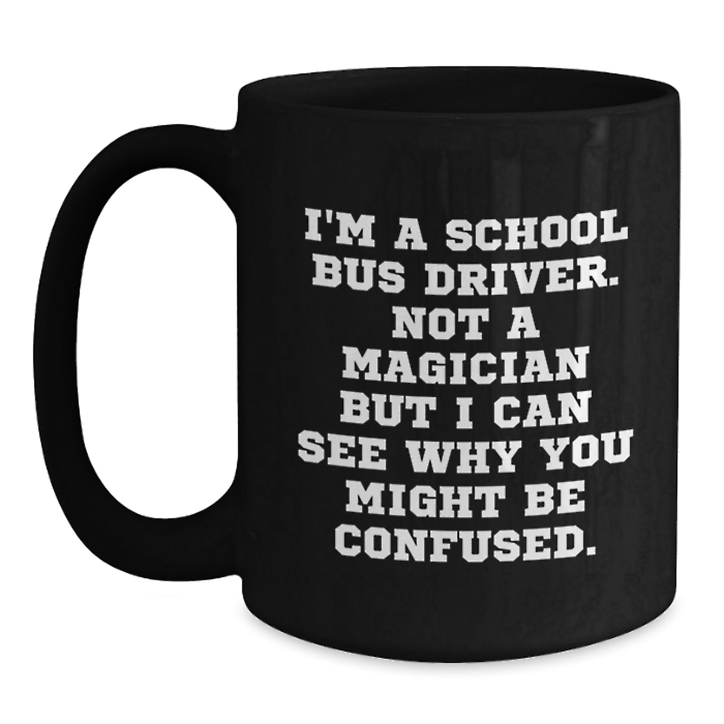 Funny School Bus Driver Gifts from Friends - 'I'm A School Bus Driver. Not A Magician...' Black Coffee Mug, Birthday Unique Presents for Him or Her - Main