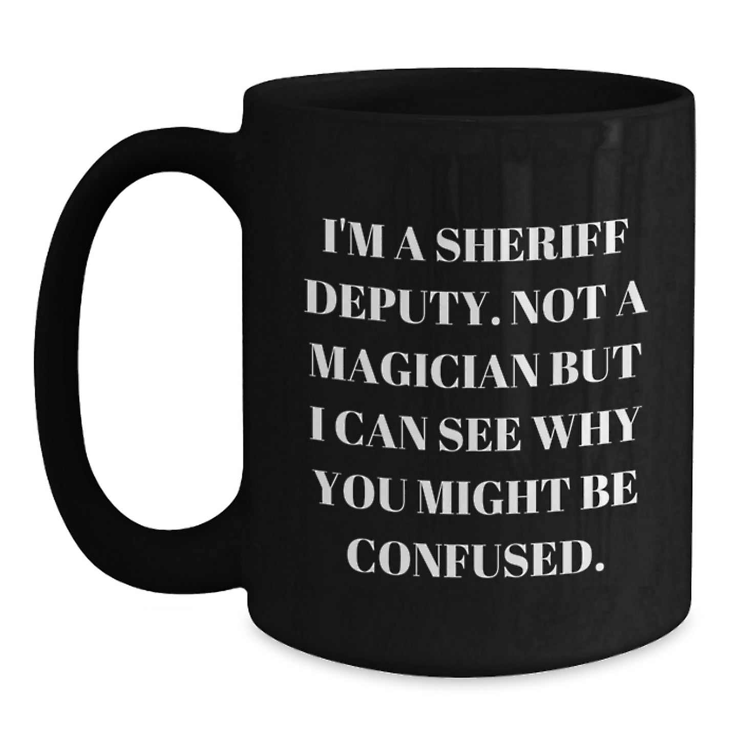 Sheriff Deputy Gifts Funny Mug, 'I'm A Sheriff Deputy. Not A Magician...'- Black Coffee Mug for Graduation, Sheriff Deputy Unique Gifts from Friends, Family, or Coworkers to Sheriff Deputy - Main