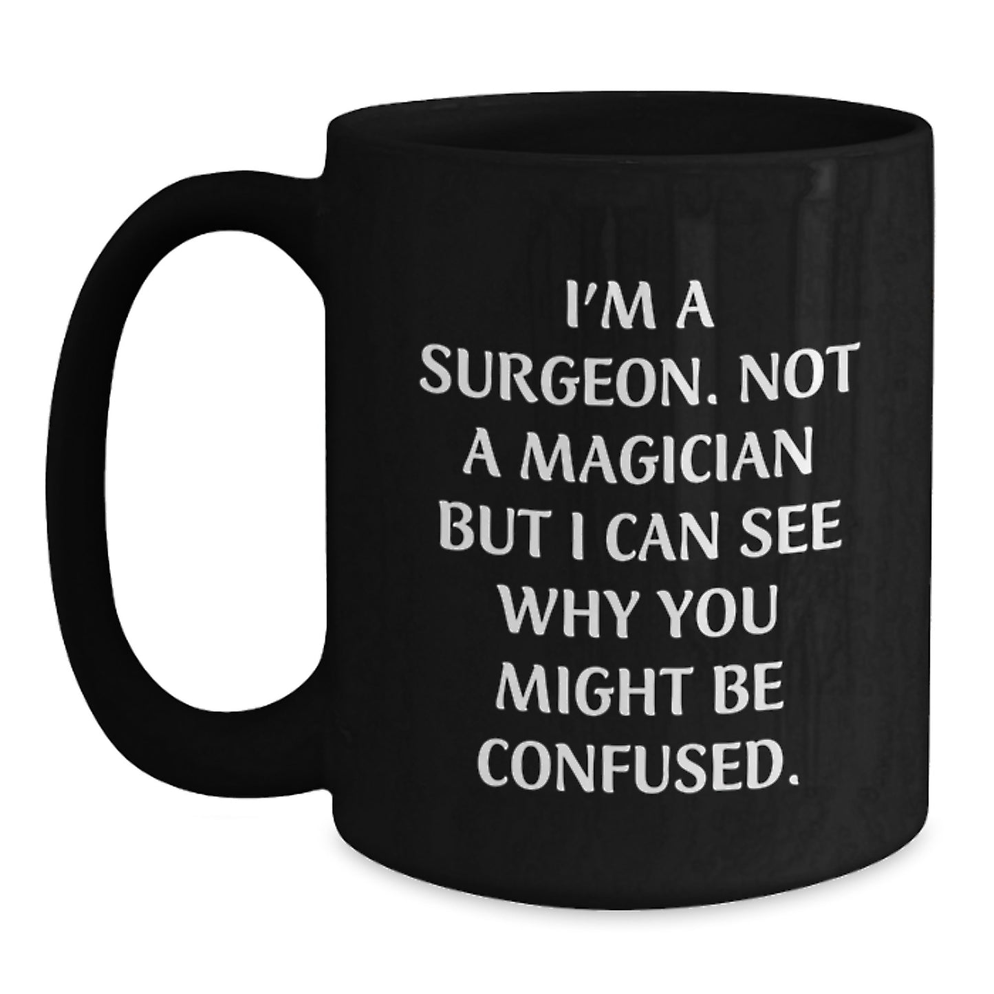 Funny Surgeon Gifts from Family, Unique Black Coffee Mugs for Surgeon Graduation, I'm A Surgeon. Not A Magician But I Can See Why You Might Be Confused. - Main