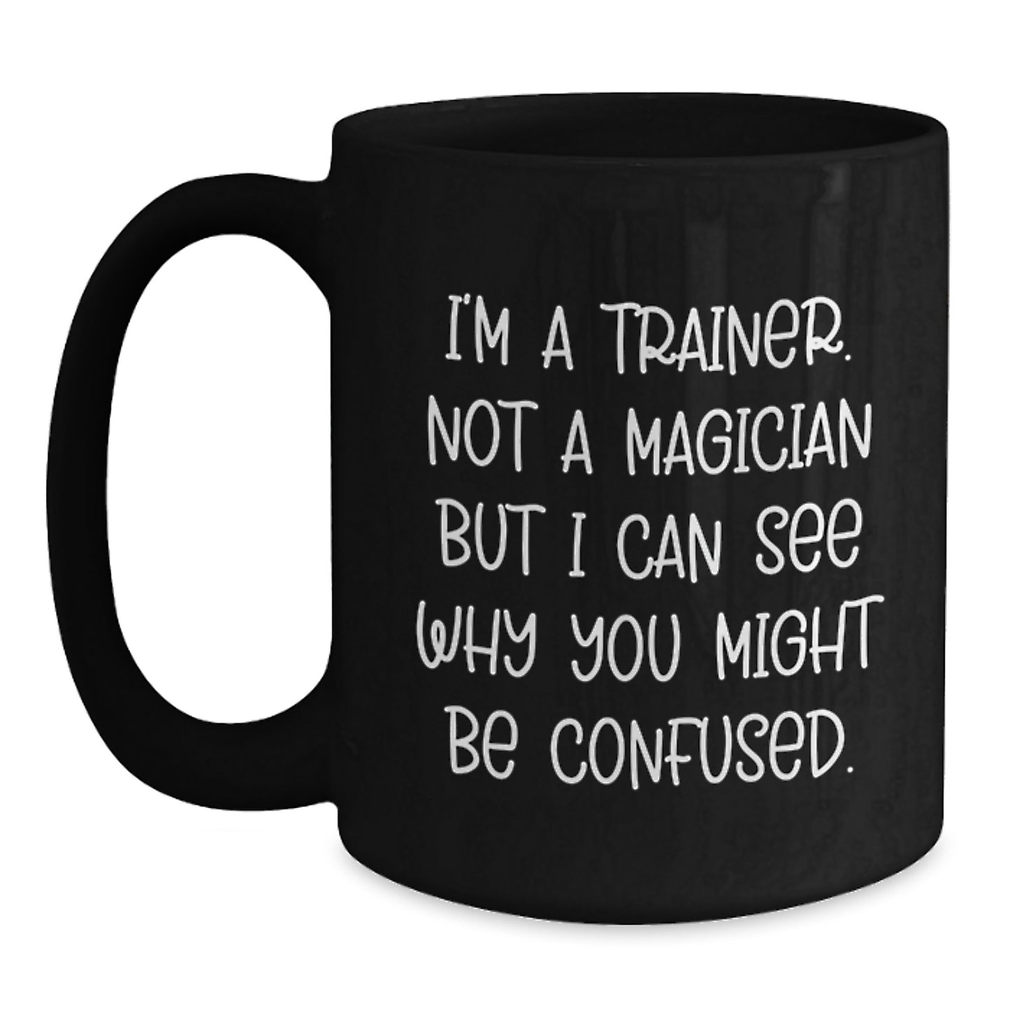 Trainer Humor Gifts from Friends for Birthday Morning Coffee Mug, I'm A Trainer Not A Magician, Black 11oz or 15oz Ceramic Mug - Main