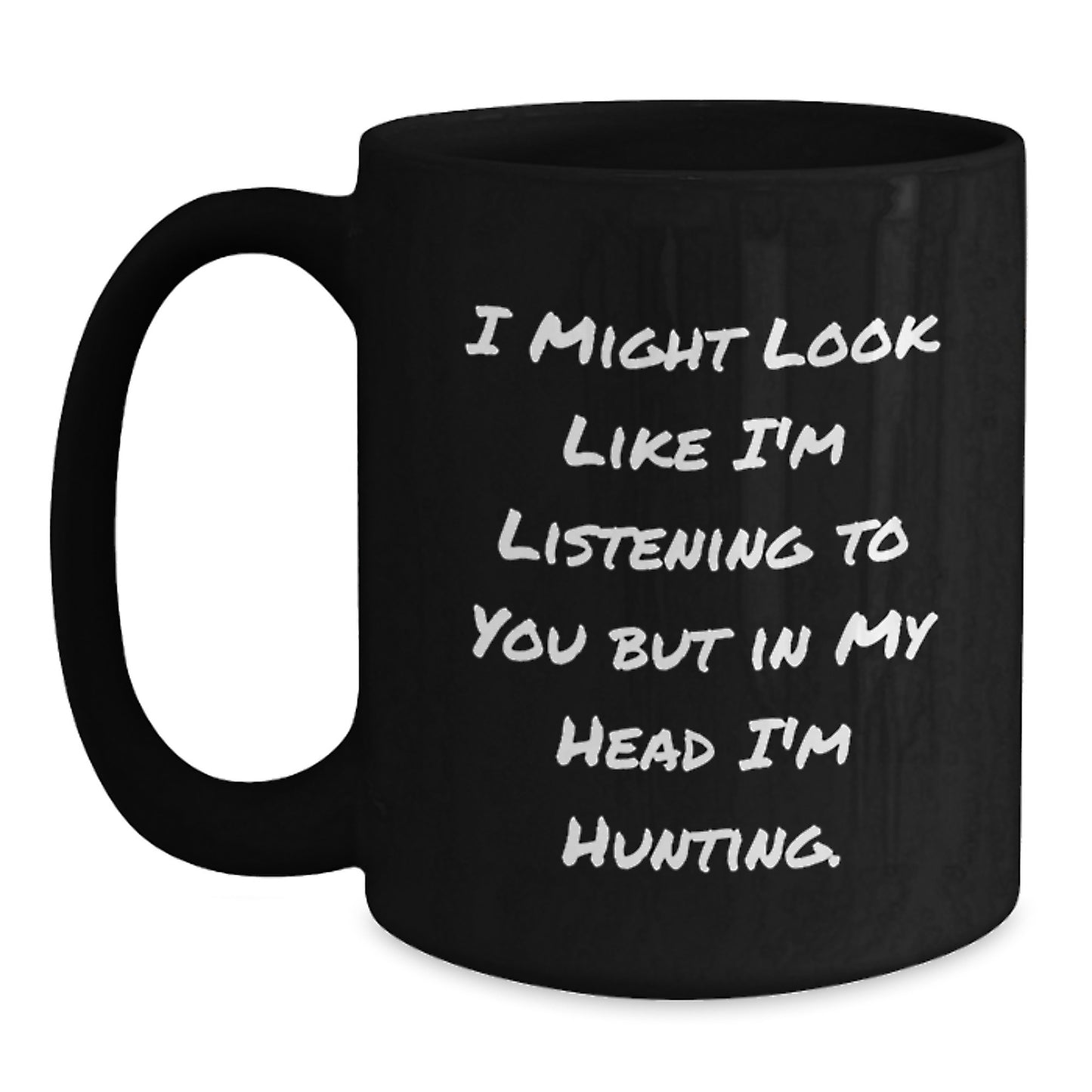 Funny Hunting Quote Black Coffee Mug Gifts for Men from Friends on Birthday, 'I Might Look Like I'm Listening To You But In My Head I'm Hunting.' - Main