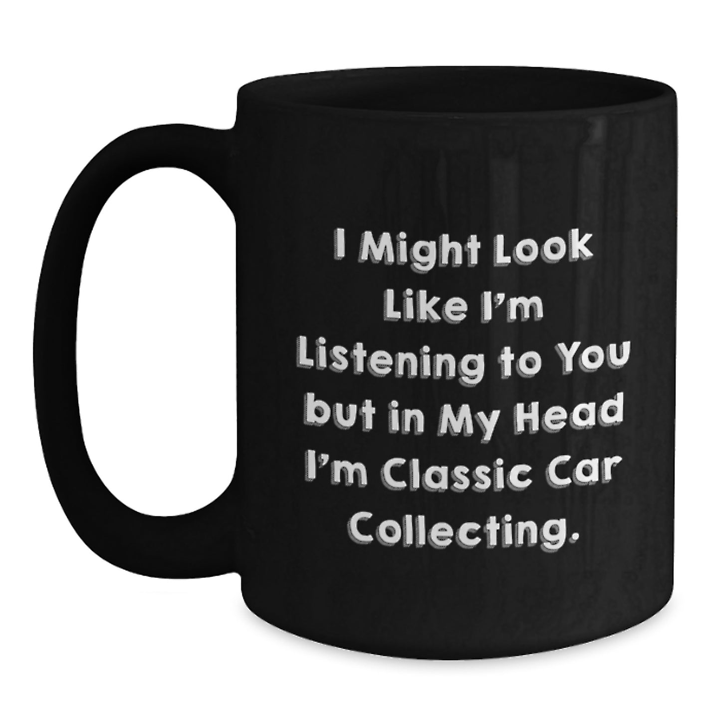 Funny Classic Car Collecting Gifts from Men to Friends - 'I Might Look Like I'm Listening...' 11oz Black Coffee Mug - Main