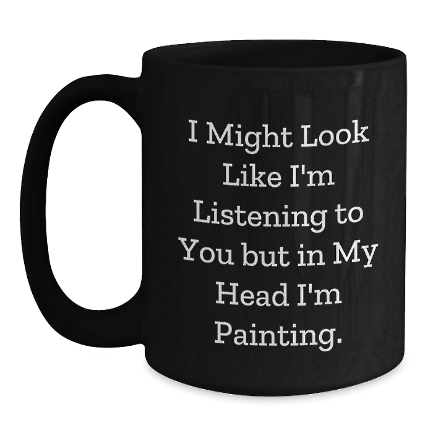 Funny Painting Quotes Gifts for Him from Friends - Black Coffee Mug 11oz or 15oz, Perfect Birthday Present for Painting Enthusiasts - Main