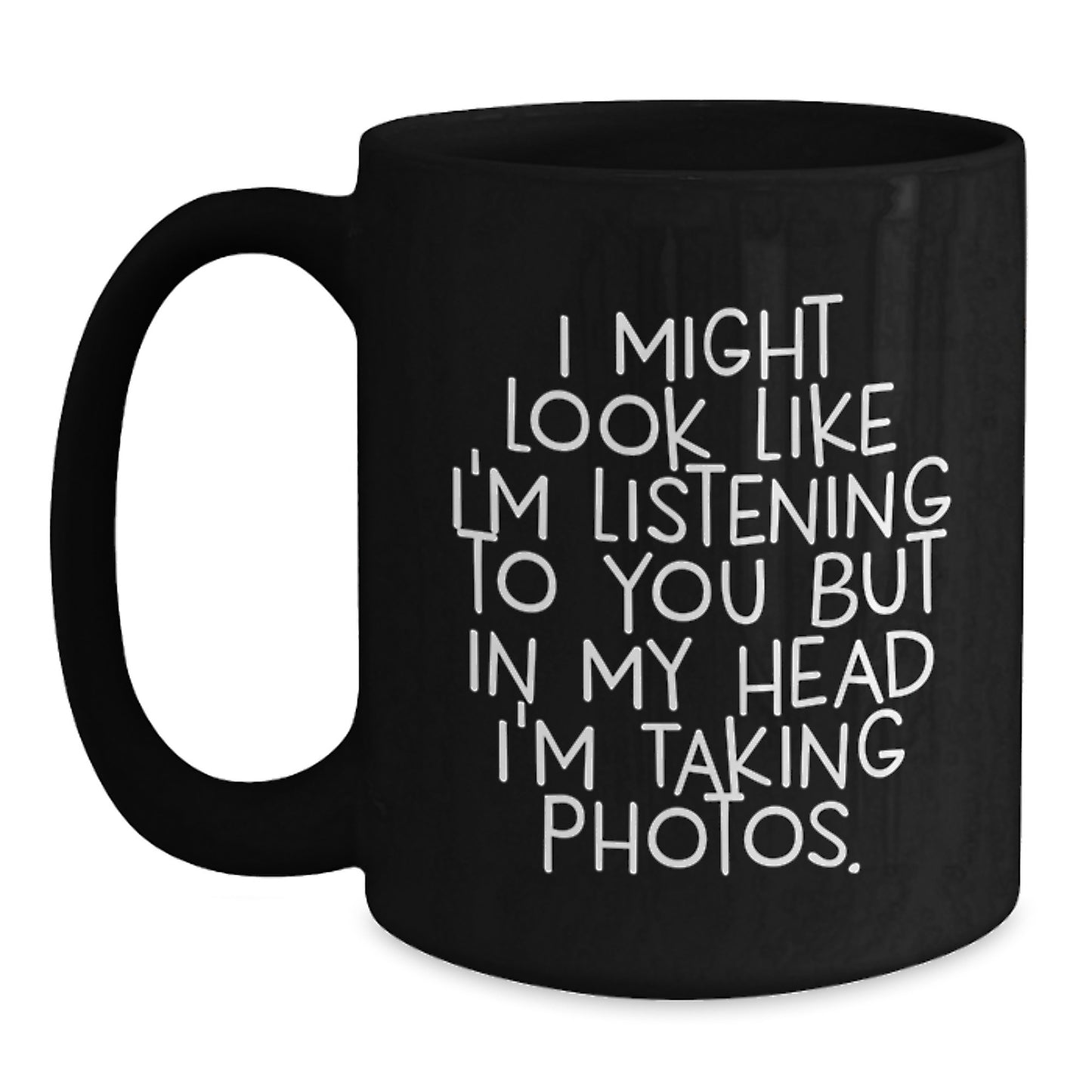 Taking Photos Funny Quote Black Coffee Mug, Gifts from Friends for Taking Photos Enthusiasts, 11oz or 15oz Birthday Unique Gifts - Main