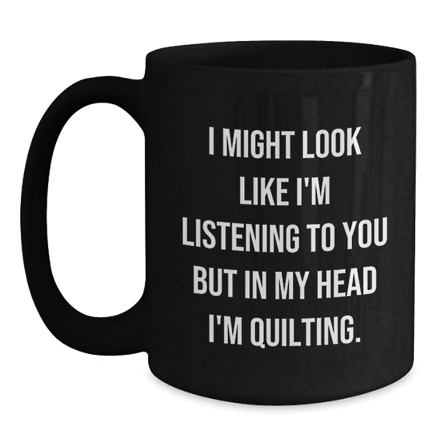 Quilting Humor Gifts from Friends and Family, Funny Black Coffee Mug, I Might Look Like I'm Listening, Quilting Gifts for Men and Women on Their Birthday - Main