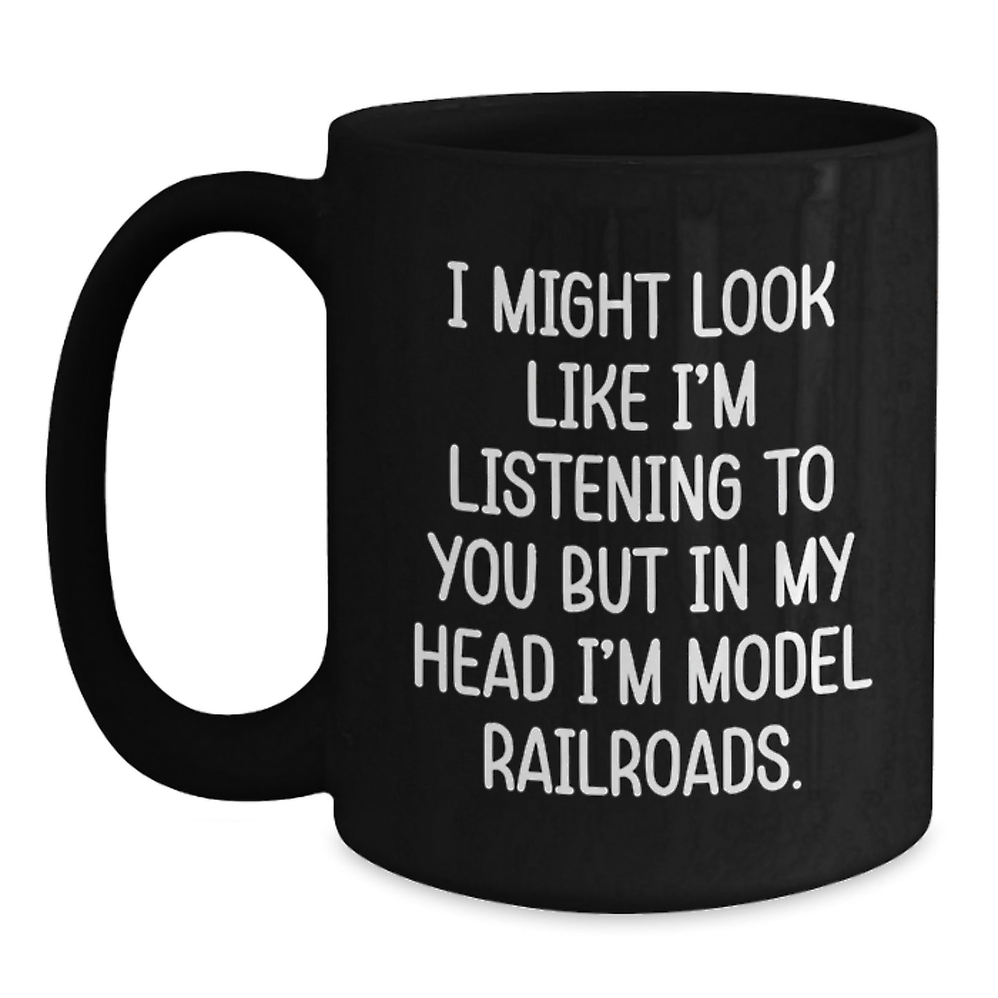 Funny Model Railroads Gift from Friends to Family - I Might Look Like I'm Listening But In My Head I'm Model Railroads Black Coffee Mug for Birthday - Main