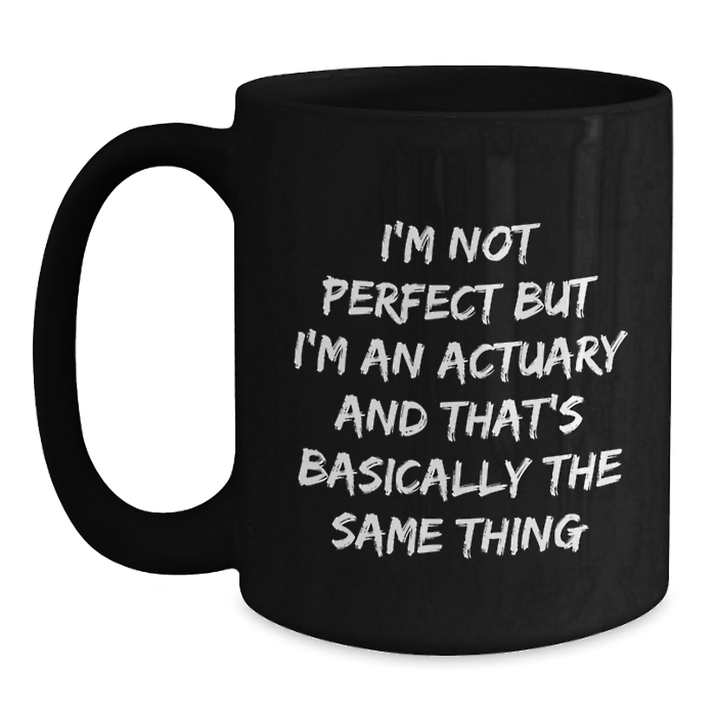 Funny Actuary Graduation Gifts from Men to Friends - 'I'm Not Perfect But I'm An Actuary And That's Basically The Same Thing' Black Coffee Mug - Main